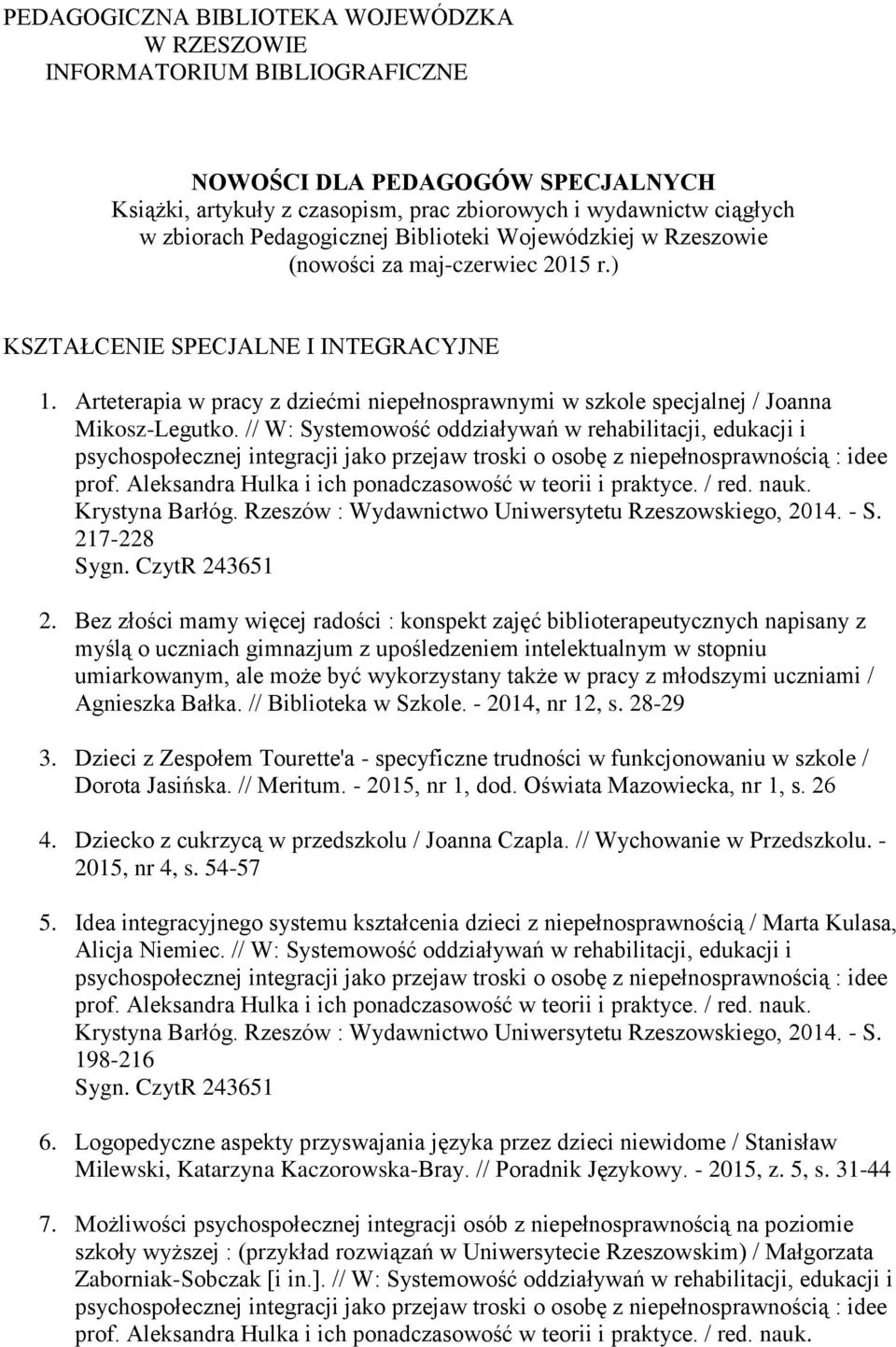 Arteterapia w pracy z dziećmi niepełnosprawnymi w szkole specjalnej / Joanna Mikosz-Legutko. // W: Systemowość oddziaływań w rehabilitacji, edukacji i 217-228 2.