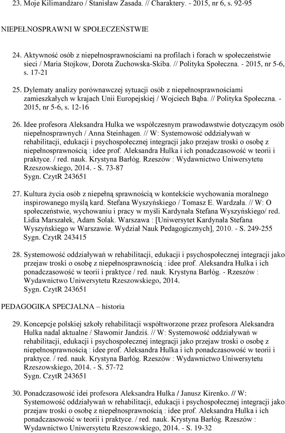 Dylematy analizy porównawczej sytuacji osób z niepełnosprawnościami zamieszkałych w krajach Unii Europejskiej / Wojciech Bąba. // Polityka Społeczna. - 2015, nr 5-6, s. 12-16 26.