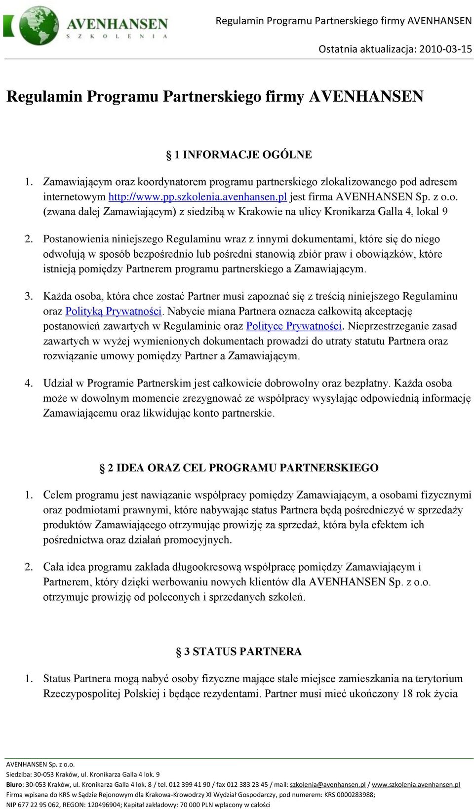 Postanowienia niniejszego Regulaminu wraz z innymi dokumentami, które się do niego odwołują w sposób bezpośrednio lub pośredni stanowią zbiór praw i obowiązków, które istnieją pomiędzy Partnerem