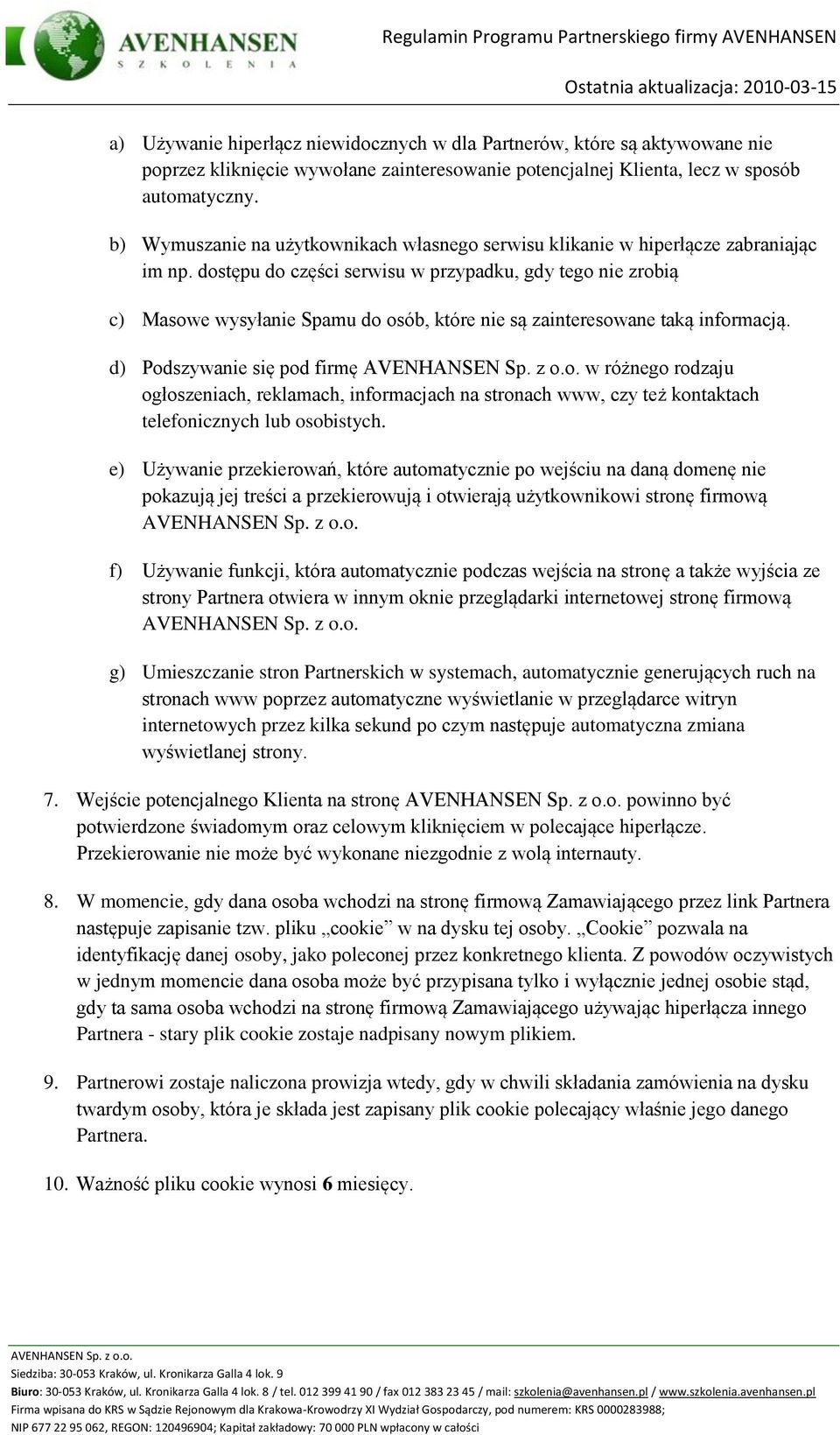 dostępu do części serwisu w przypadku, gdy tego nie zrobią c) Masowe wysyłanie Spamu do osób, które nie są zainteresowane taką informacją.