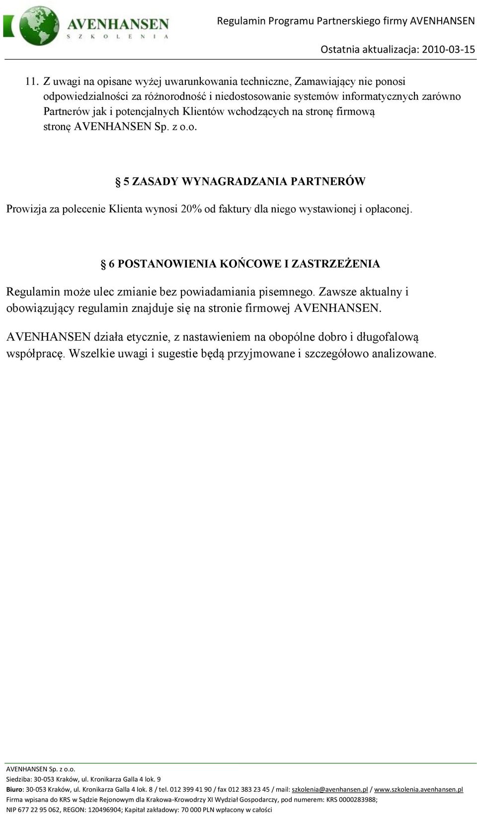 opłaconej. 6 POSTANOWIENIA KOŃCOWE I ZASTRZEŻENIA Regulamin może ulec zmianie bez powiadamiania pisemnego.