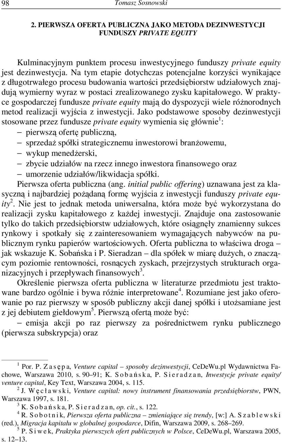 W praktyce gospodarczej fundusze private equity mają do dyspozycji wiele róŝnorodnych metod realizacji wyjścia z inwestycji.