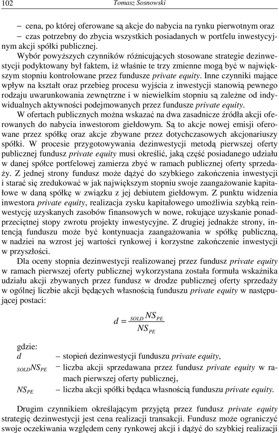 Inne czynniki mające wpływ na kształt oraz przebieg procesu wyjścia z inwestycji stanowią pewnego rodzaju uwarunkowania zewnętrzne i w niewielkim stopniu są zaleŝne od indywidualnych aktywności