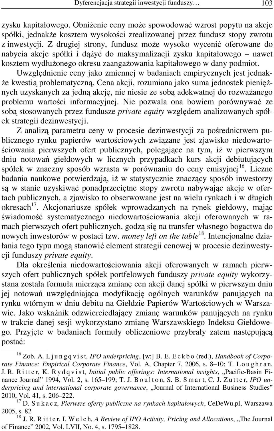 Z drugiej strony, fundusz moŝe wysoko wycenić oferowane do nabycia akcje spółki i dąŝyć do maksymalizacji zysku kapitałowego nawet kosztem wydłuŝonego okresu zaangaŝowania kapitałowego w dany podmiot.