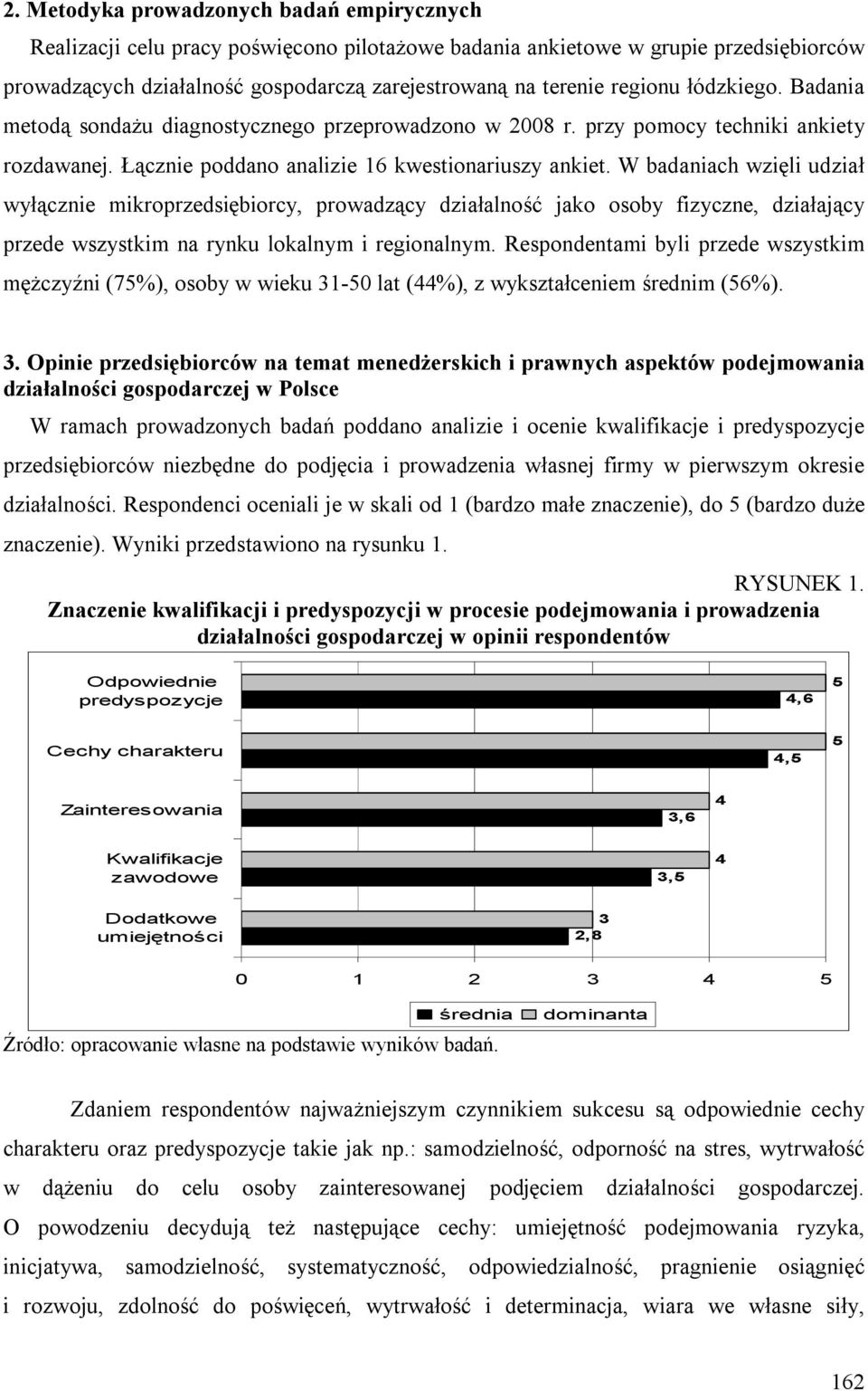 W badaniach wzięli udział wyłącznie mikroprzedsiębiorcy, prowadzący działalność jako osoby fizyczne, działający przede wszystkim na rynku lokalnym i regionalnym.