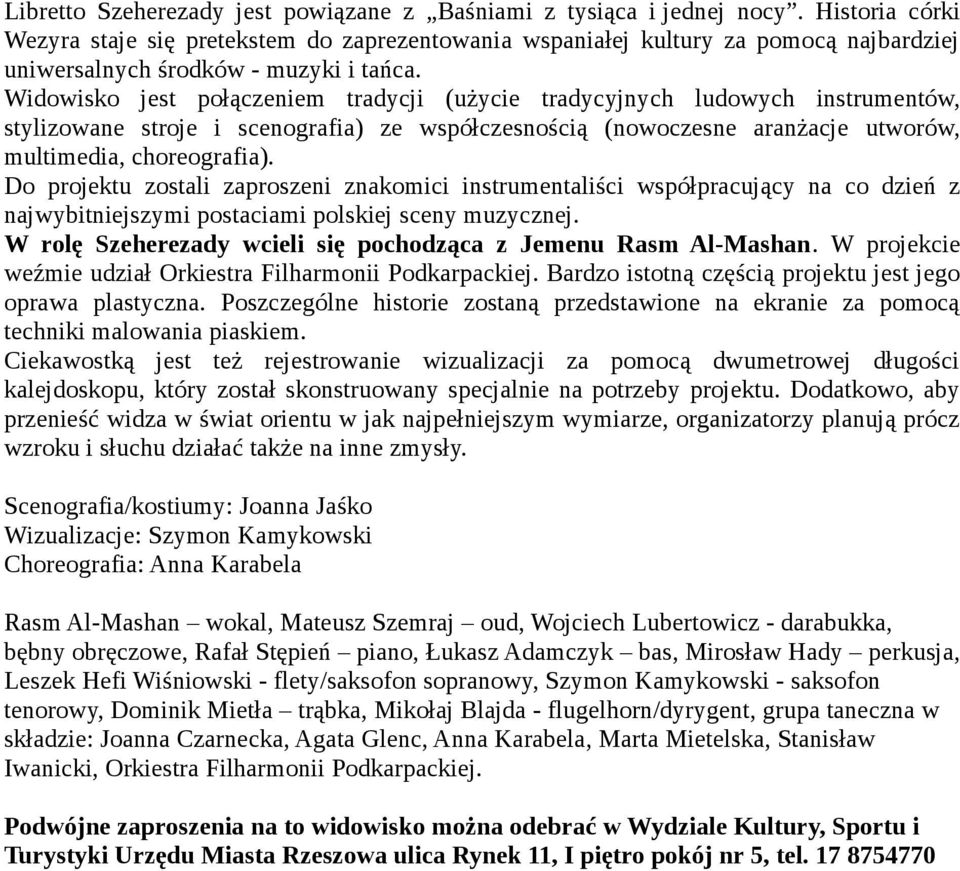 Widowisko jest połączeniem tradycji (użycie tradycyjnych ludowych instrumentów, stylizowane stroje i scenografia) ze współczesnością (nowoczesne aranżacje utworów, multimedia, choreografia).