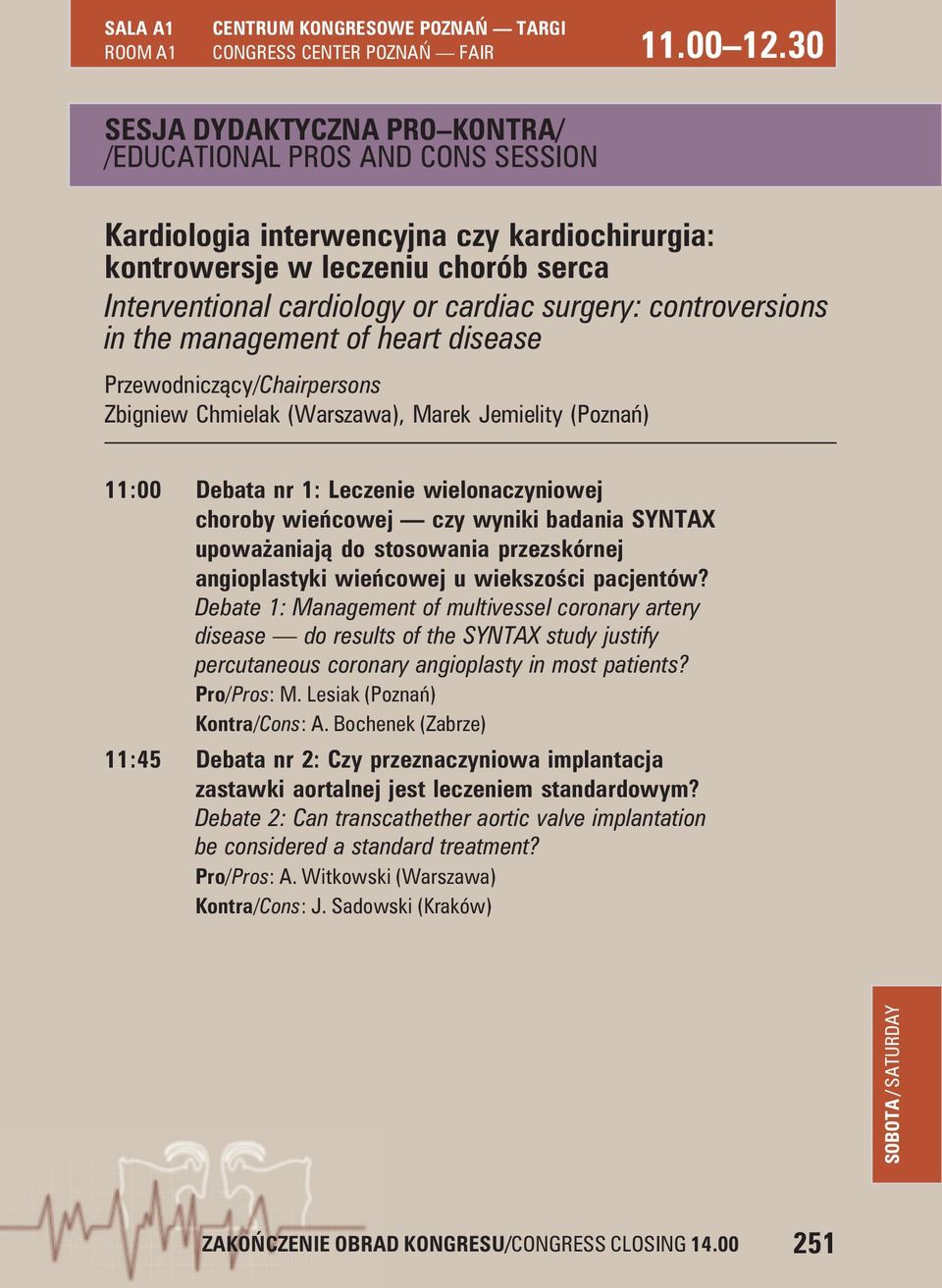 controversions in the management of heart disease Zbigniew Chmielak (Warszawa), Marek Jemielity (Poznań) 11:00 Debata nr 1: Leczenie wielonaczyniowej choroby wieńcowej czy wyniki badania SYNTAX