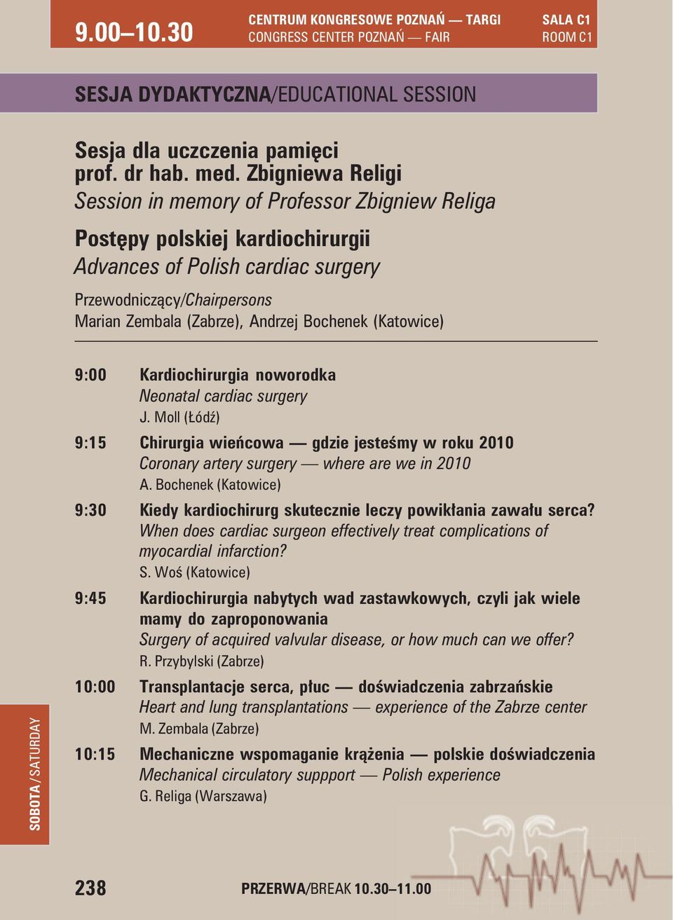 Kardiochirurgia noworodka Neonatal cardiac surgery J. Moll (Łódź) 9:15 Chirurgia wieńcowa gdzie jesteśmy w roku 2010 Coronary artery surgery where are we in 2010 A.