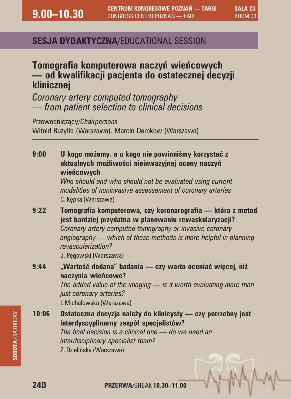 patient selection to clinical decisions Witold Rużyłło (Warszawa), Marcin Demkow (Warszawa) 9:00 U kogo możemy, a u kogo nie powinniśmy korzystać z aktualnych możliwości nieinwazyjnej oceny naczyń