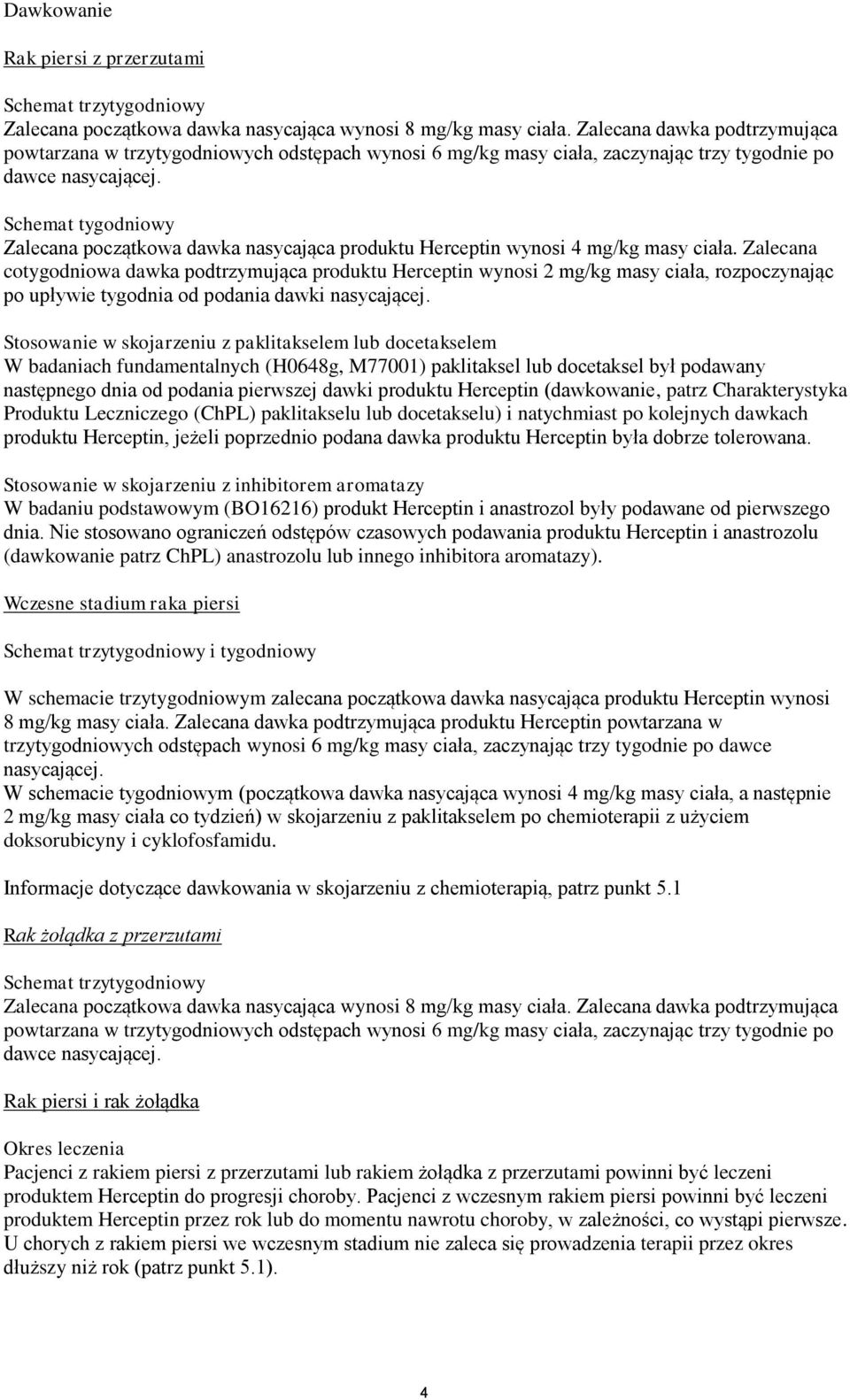 Schemat tygodniowy Zalecana początkowa dawka nasycająca produktu Herceptin wynosi 4 mg/kg masy ciała.