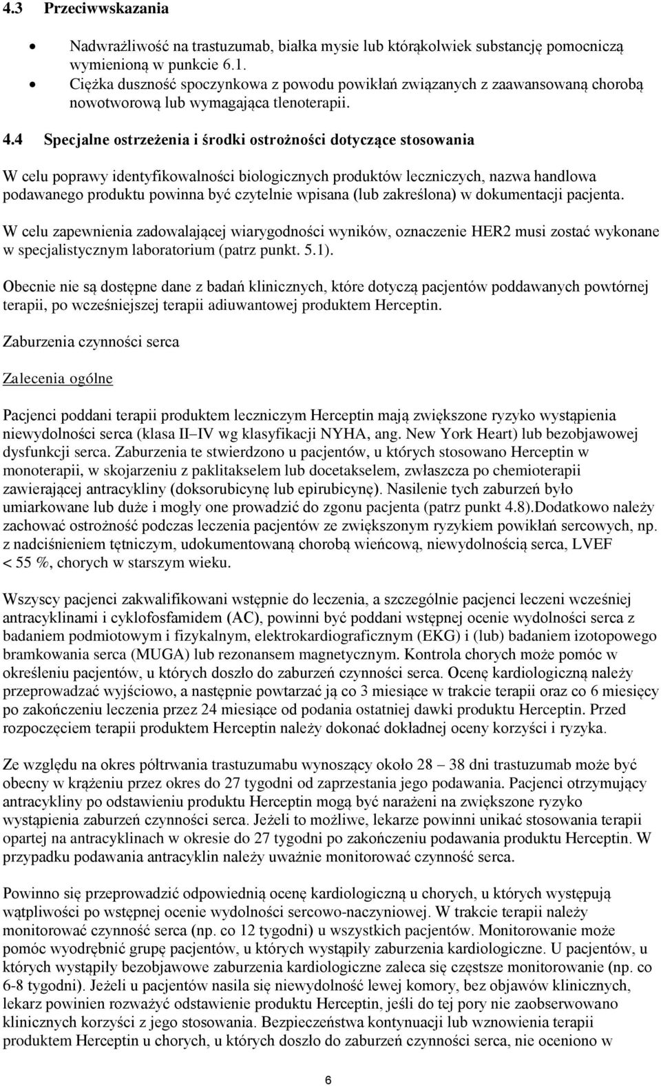 4 Specjalne ostrzeżenia i środki ostrożności dotyczące stosowania W celu poprawy identyfikowalności biologicznych produktów leczniczych, nazwa handlowa podawanego produktu powinna być czytelnie