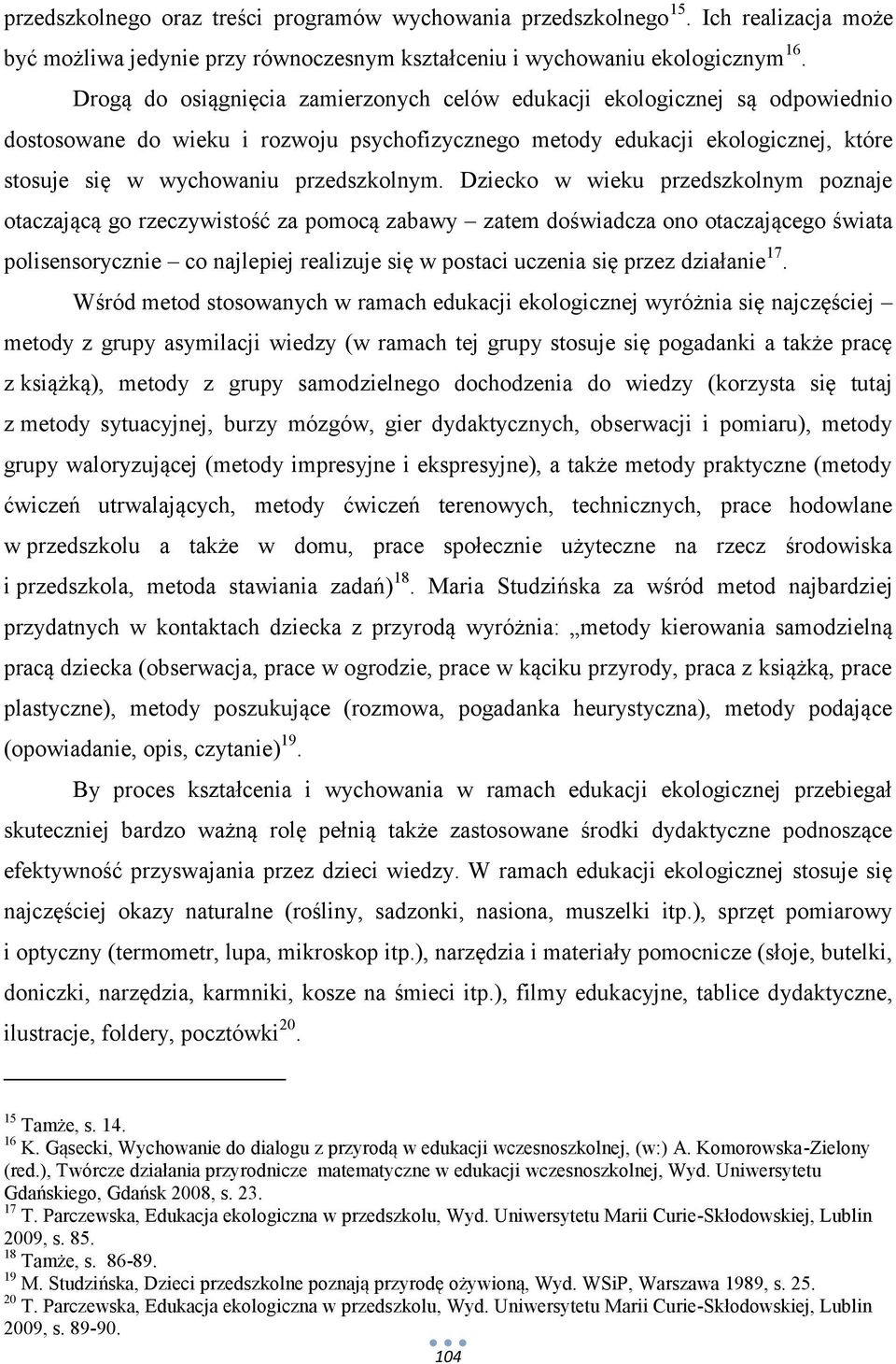 Dziecko w wieku przedszkolnym poznaje otaczającą go rzeczywistość za pomocą zabawy zatem doświadcza ono otaczającego świata polisensorycznie co najlepiej realizuje się w postaci uczenia się przez