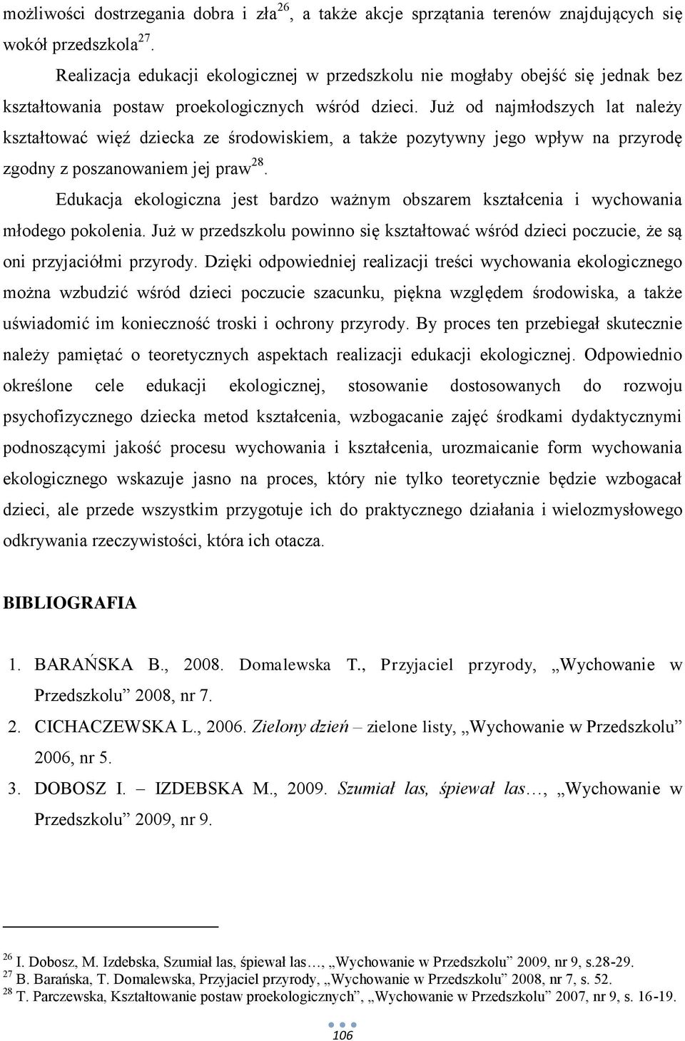 Już od najmłodszych lat należy kształtować więź dziecka ze środowiskiem, a także pozytywny jego wpływ na przyrodę zgodny z poszanowaniem jej praw 28.