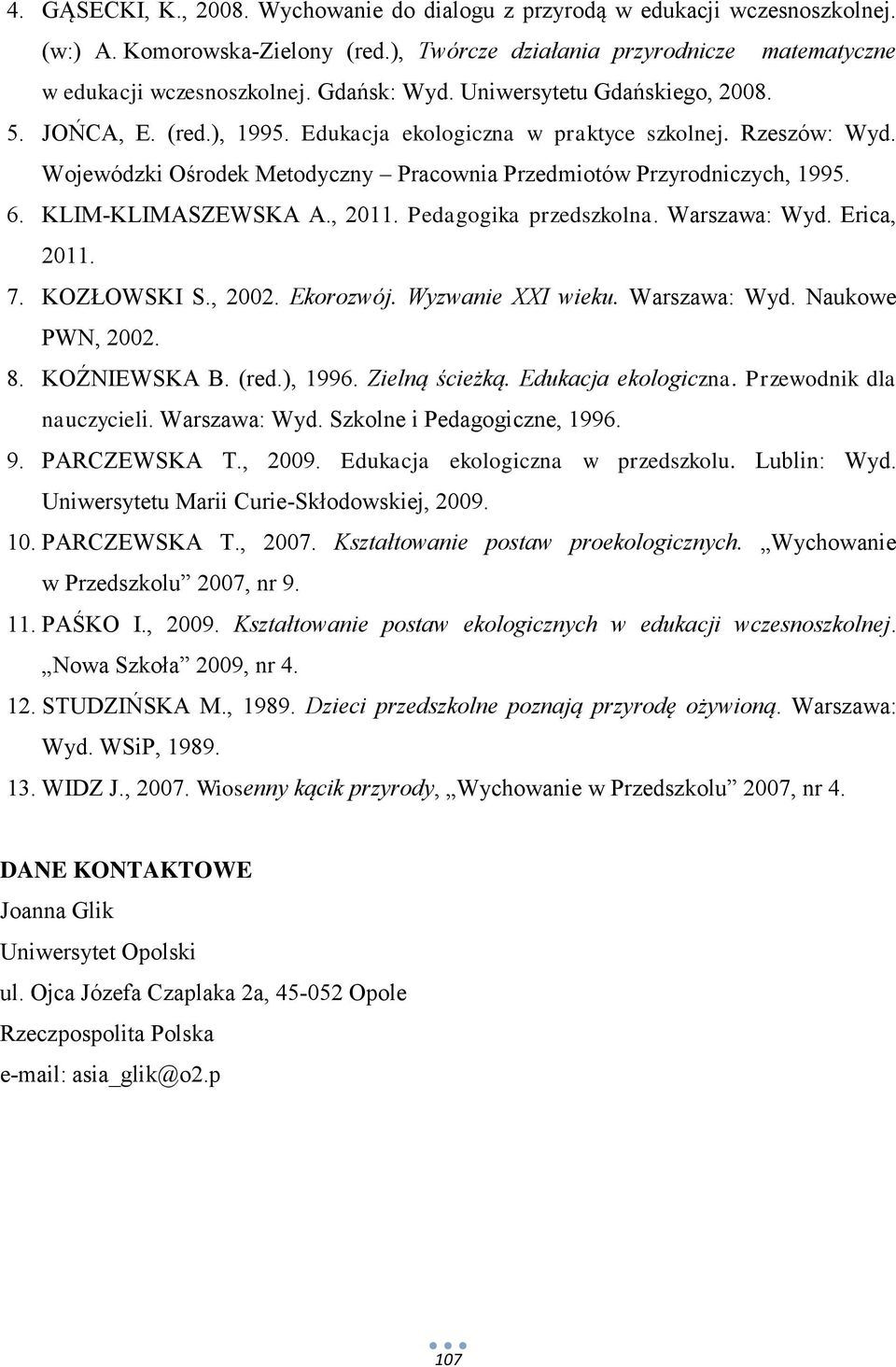 6. KLIM-KLIMASZEWSKA A., 2011. Pedagogika przedszkolna. Warszawa: Wyd. Erica, 2011. 7. KOZŁOWSKI S., 2002. Ekorozwój. Wyzwanie XXI wieku. Warszawa: Wyd. Naukowe PWN, 2002. 8. KOŹNIEWSKA B. (red.