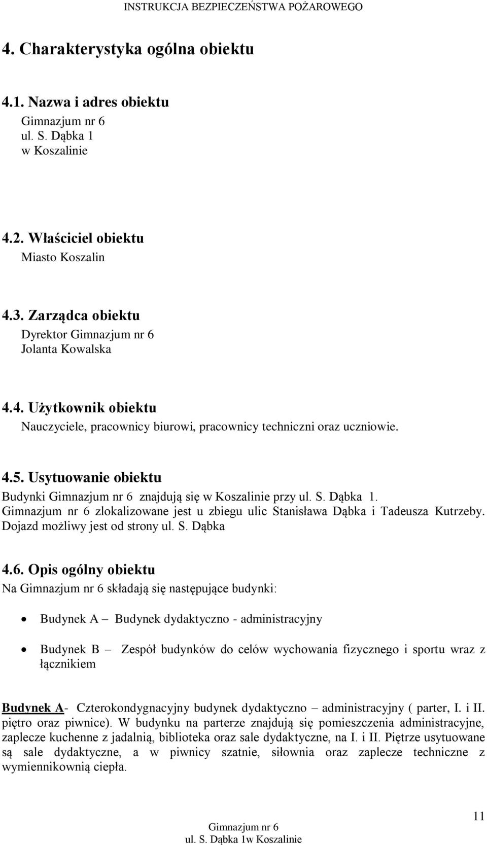 Opis ogólny obiektu Na składają się następujące budynki: Budynek A Budynek dydaktyczno - administracyjny Budynek B Zespół budynków do celów wychowania fizycznego i sportu wraz z łącznikiem Budynek A-