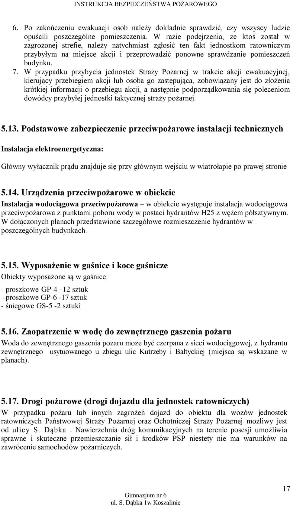 7. W przypadku przybycia jednostek Straży Pożarnej w trakcie akcji ewakuacyjnej, kierujący przebiegiem akcji lub osoba go zastępująca, zobowiązany jest do złożenia krótkiej informacji o przebiegu