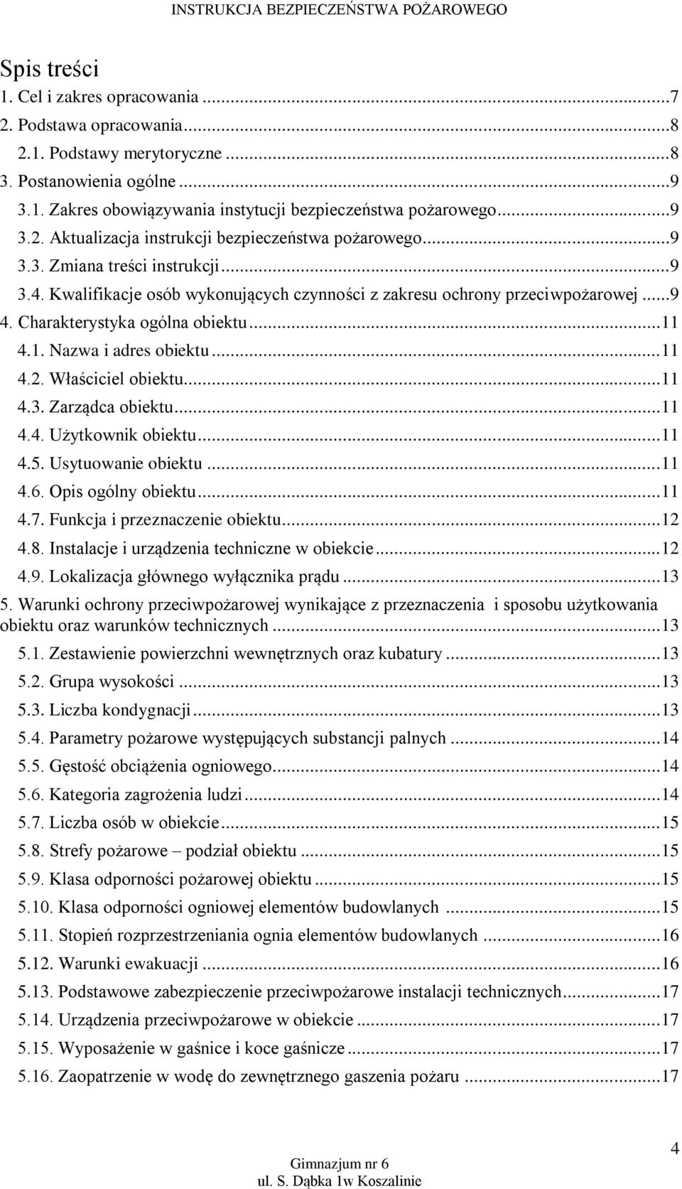 Właściciel obiektu... 11 4.3. Zarządca obiektu... 11 4.4. Użytkownik obiektu... 11 4.5. Usytuowanie obiektu... 11 4.6. Opis ogólny obiektu... 11 4.7. Funkcja i przeznaczenie obiektu... 12 4.8.