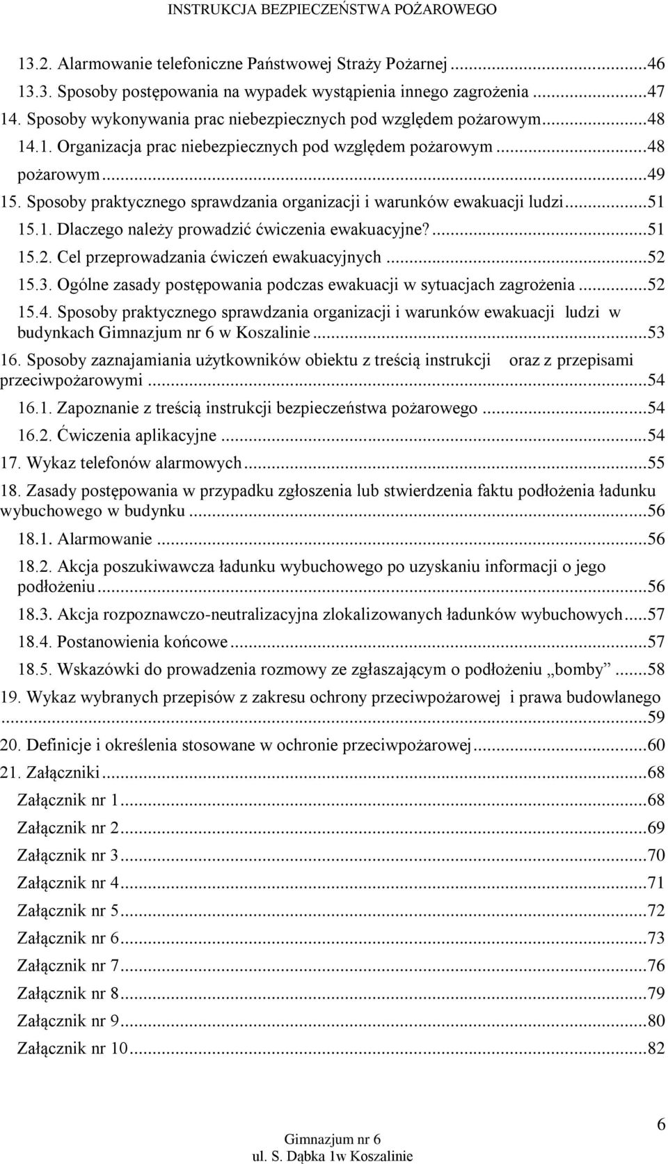 Sposoby praktycznego sprawdzania organizacji i warunków ewakuacji ludzi... 51 15.1. Dlaczego należy prowadzić ćwiczenia ewakuacyjne?... 51 15.2. Cel przeprowadzania ćwiczeń ewakuacyjnych... 52 15.3.