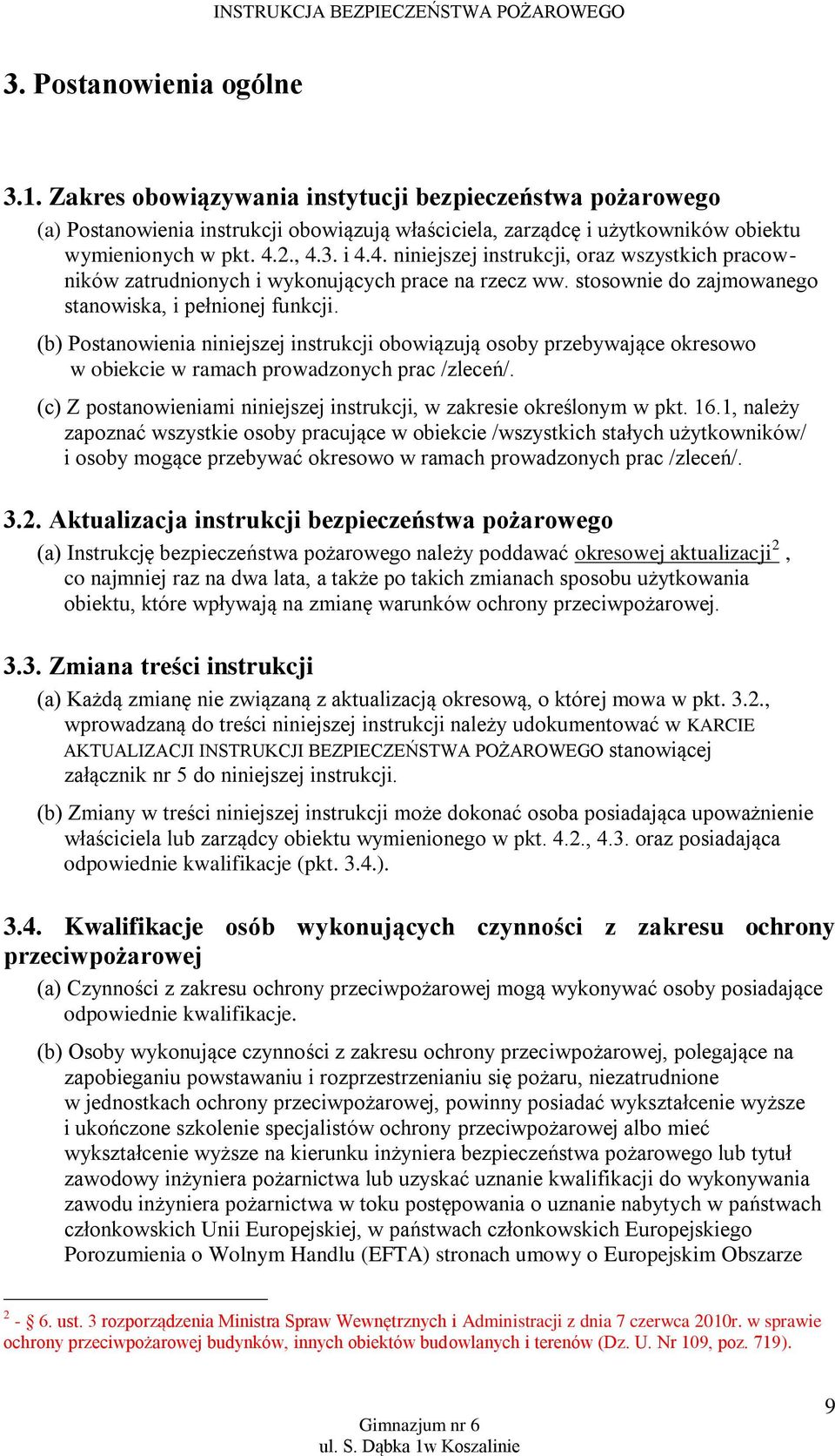 (b) Postanowienia niniejszej instrukcji obowiązują osoby przebywające okresowo w obiekcie w ramach prowadzonych prac /zleceń/. (c) Z postanowieniami niniejszej instrukcji, w zakresie określonym w pkt.