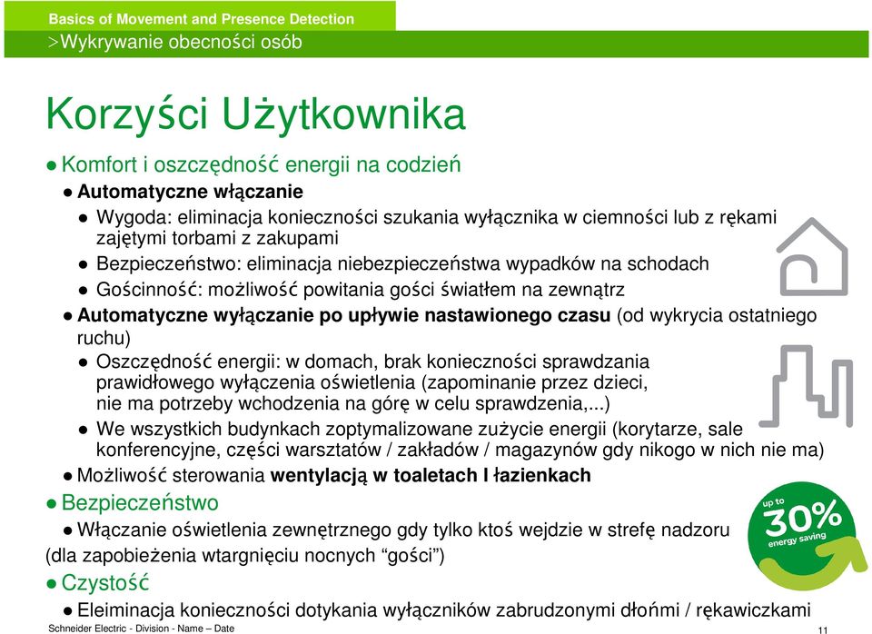 nastawionego czasu (od wykrycia ostatniego ruchu) Oszczędność energii: w domach, brak konieczności sprawdzania prawidłowego wyłączenia oświetlenia (zapominanie przez dzieci, nie ma potrzeby