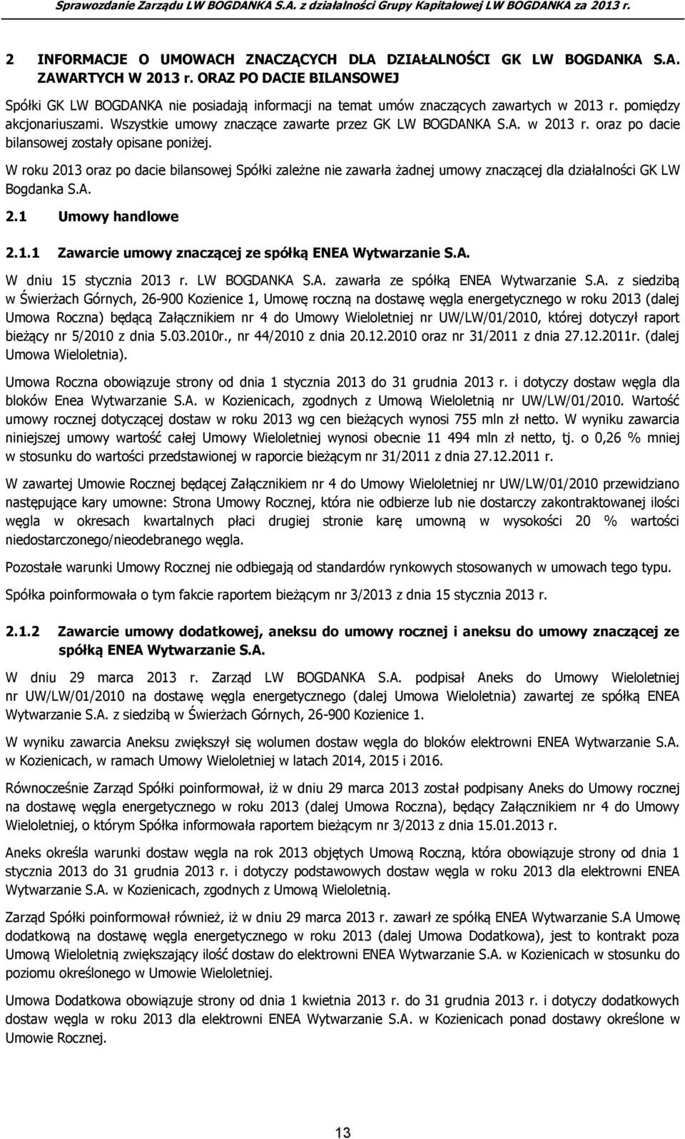 A. w 2013 r. oraz po dacie bilansowej zostały opisane poniżej. W roku 2013 oraz po dacie bilansowej Spółki zależne nie zawarła żadnej umowy znaczącej dla działalności GK LW Bogdanka S.A. 2.1 Umowy handlowe 2.