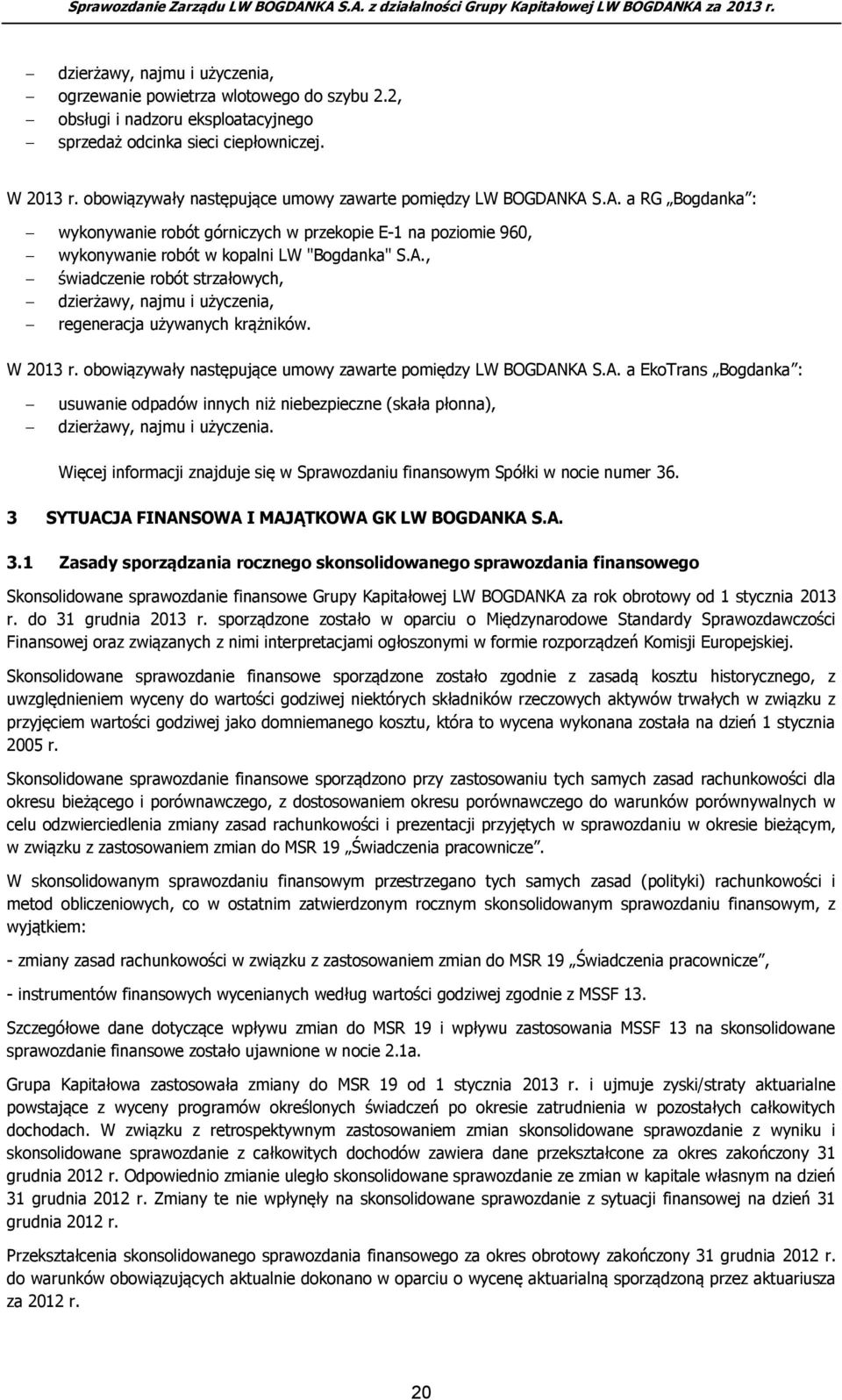 W 2013 r. obowiązywały następujące umowy zawarte pomiędzy LW BOGDANKA S.A. a EkoTrans Bogdanka : usuwanie odpadów innych niż niebezpieczne (skała płonna), dzierżawy, najmu i użyczenia.