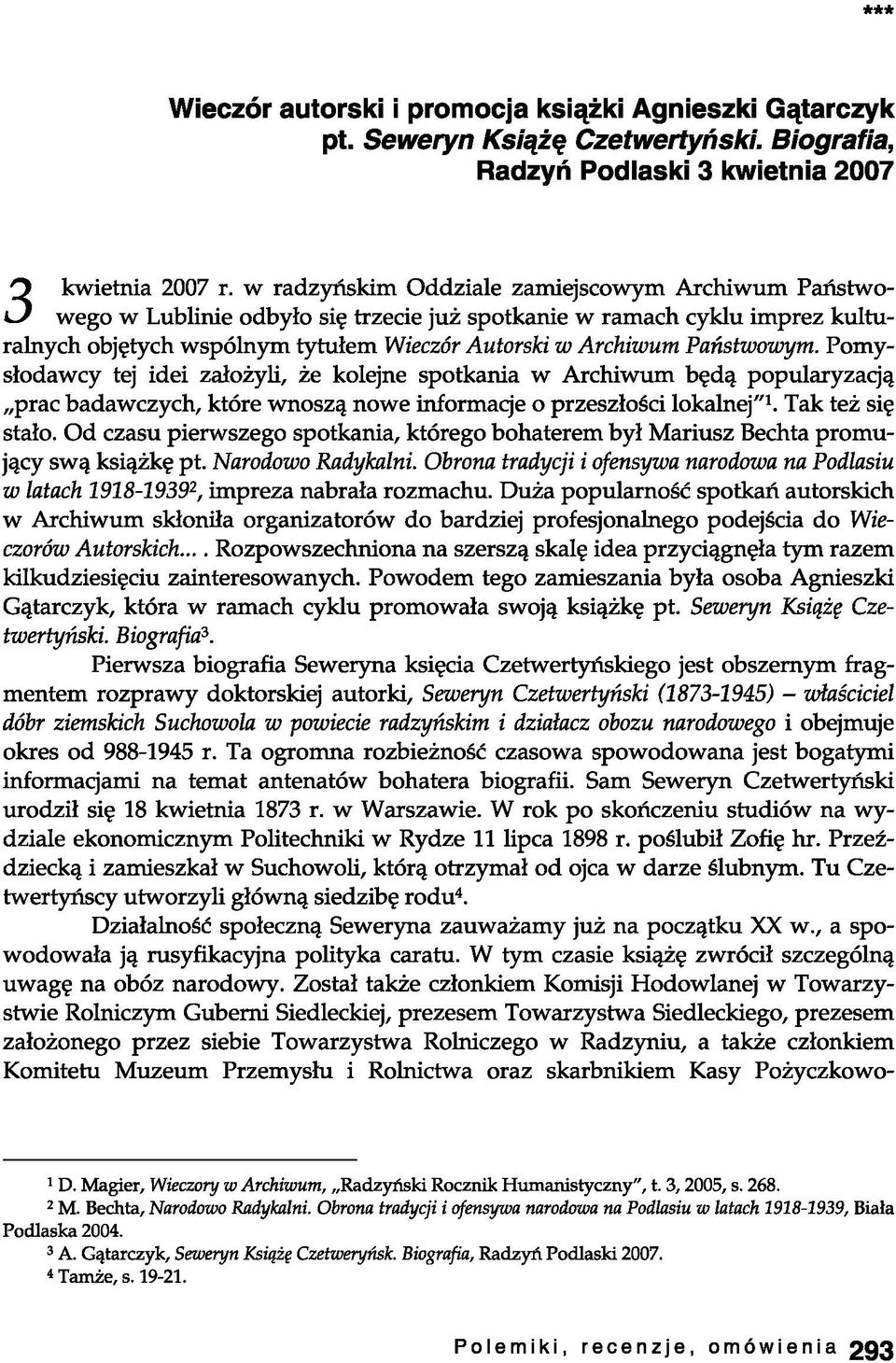 Pomysłodawcy tej idei założyli, że kolejne spotkania w Archiwum będą popularyzacją prac badawczych, które wnoszą nowe informacje o przeszłości lokalnej"1. Tak też się stało.