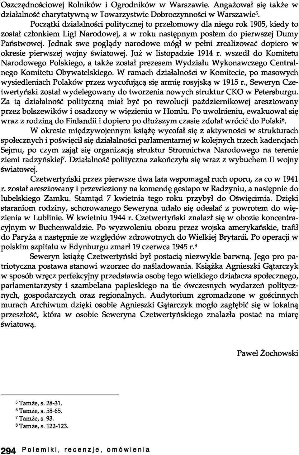 Jednak swe poglądy narodowe mógł w pełni zrealizować dopiero w okresie pierwszej wojny światowej. Już w listopadzie 1914 r.