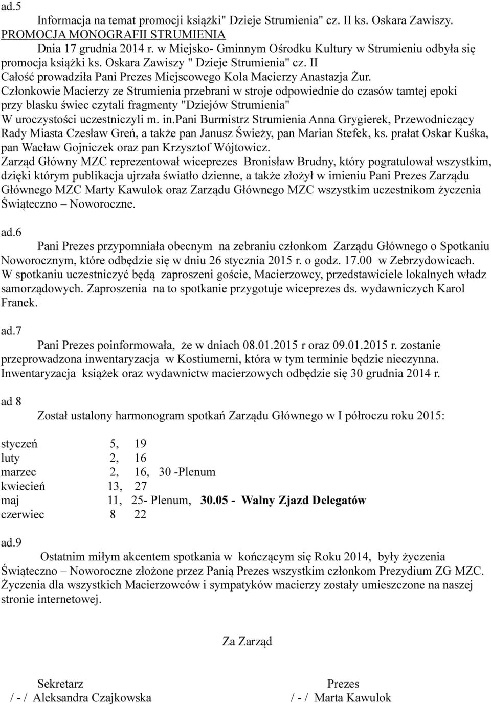 Członkowie Macierzy ze Strumienia przebrani w stroje odpowiednie do czasów tamtej epoki przy blasku świec czytali fragmenty "Dziejów Strumienia" W uroczystości uczestniczyli m. in.