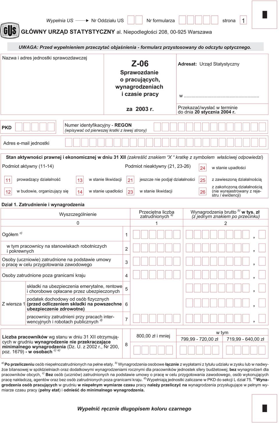 Nazwa i adres jednostki sprawozdawczej Z-06 Sprawozdanie o pracuj¹cych, wynagrodzeniach i czasie pracy za 2003 r. Adresat: Urz¹d Statystyczny w... Przekazaæ/wys³aæ w terminie do dnia 20 stycznia 2004 r.