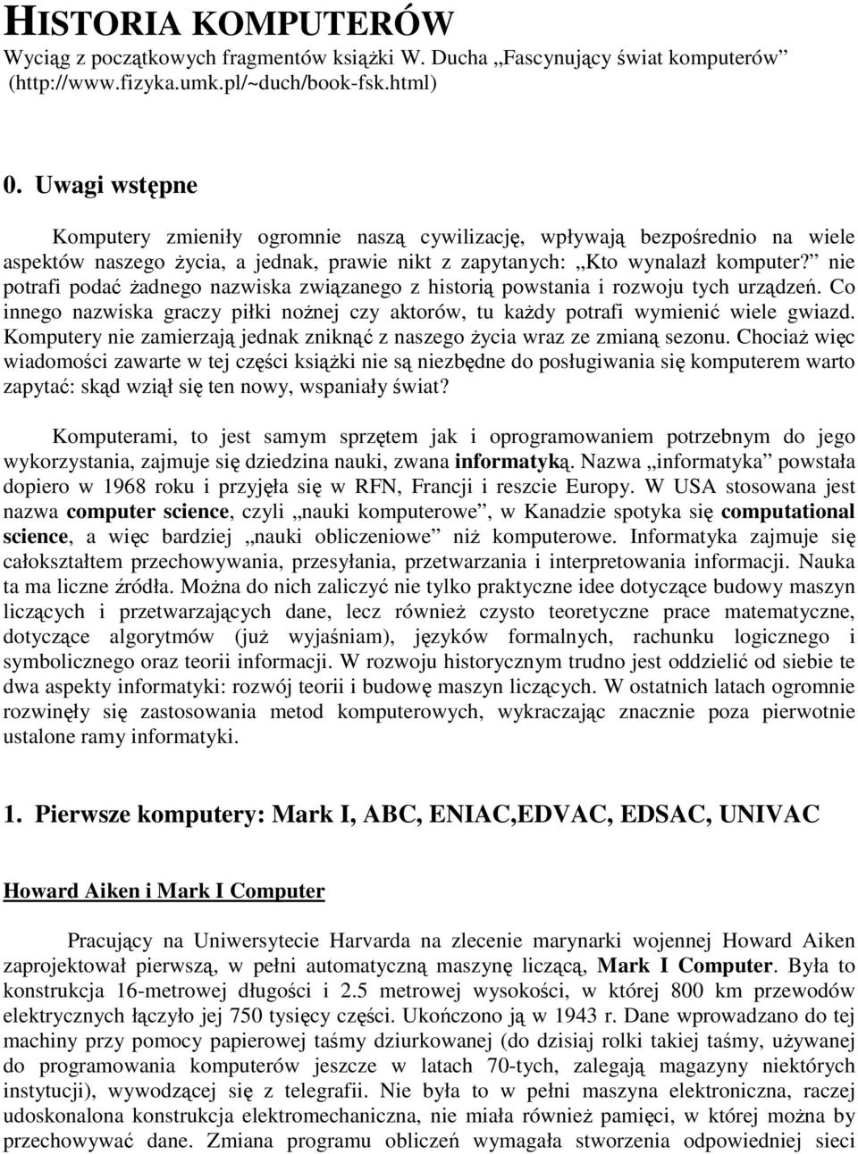 nie potrafi podać żadnego nazwiska związanego z historią powstania i rozwoju tych urządzeń. Co innego nazwiska graczy piłki nożnej czy aktorów, tu każdy potrafi wymienić wiele gwiazd.