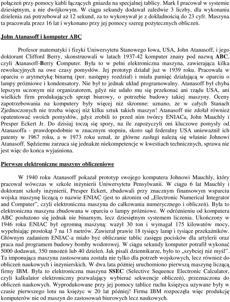 Maszyna ta pracowała przez 16 lat i wykonano przy jej pomocy szereg pożytecznych obliczeń.