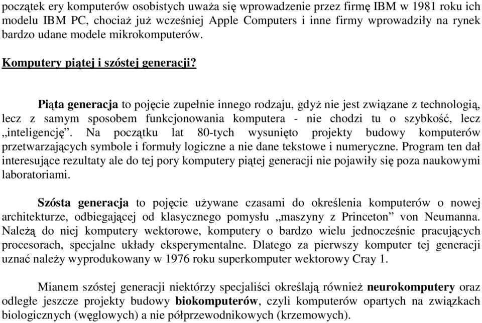 Piąta generacja to pojęcie zupełnie innego rodzaju, gdyż nie jest związane z technologią, lecz z samym sposobem funkcjonowania komputera - nie chodzi tu o szybkość, lecz inteligencję.