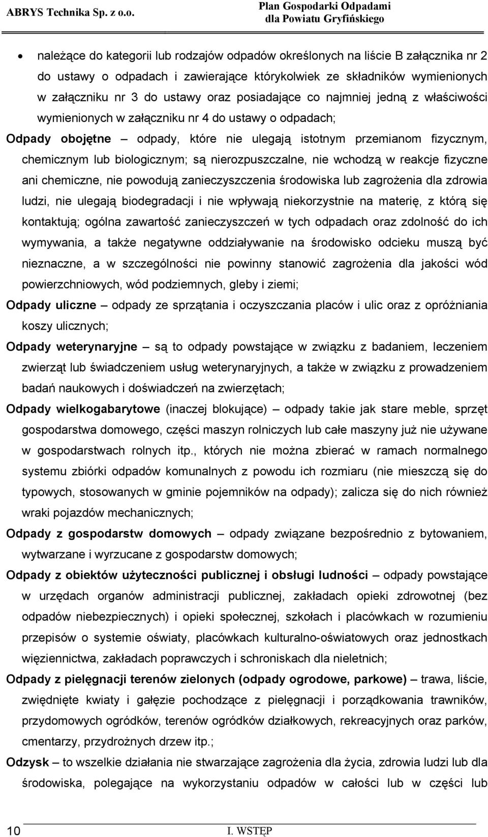 są nierozpuszczalne, nie wchodzą w reakcje fizyczne ani chemiczne, nie powodują zanieczyszczenia środowiska lub zagrożenia dla zdrowia ludzi, nie ulegają biodegradacji i nie wpływają niekorzystnie na