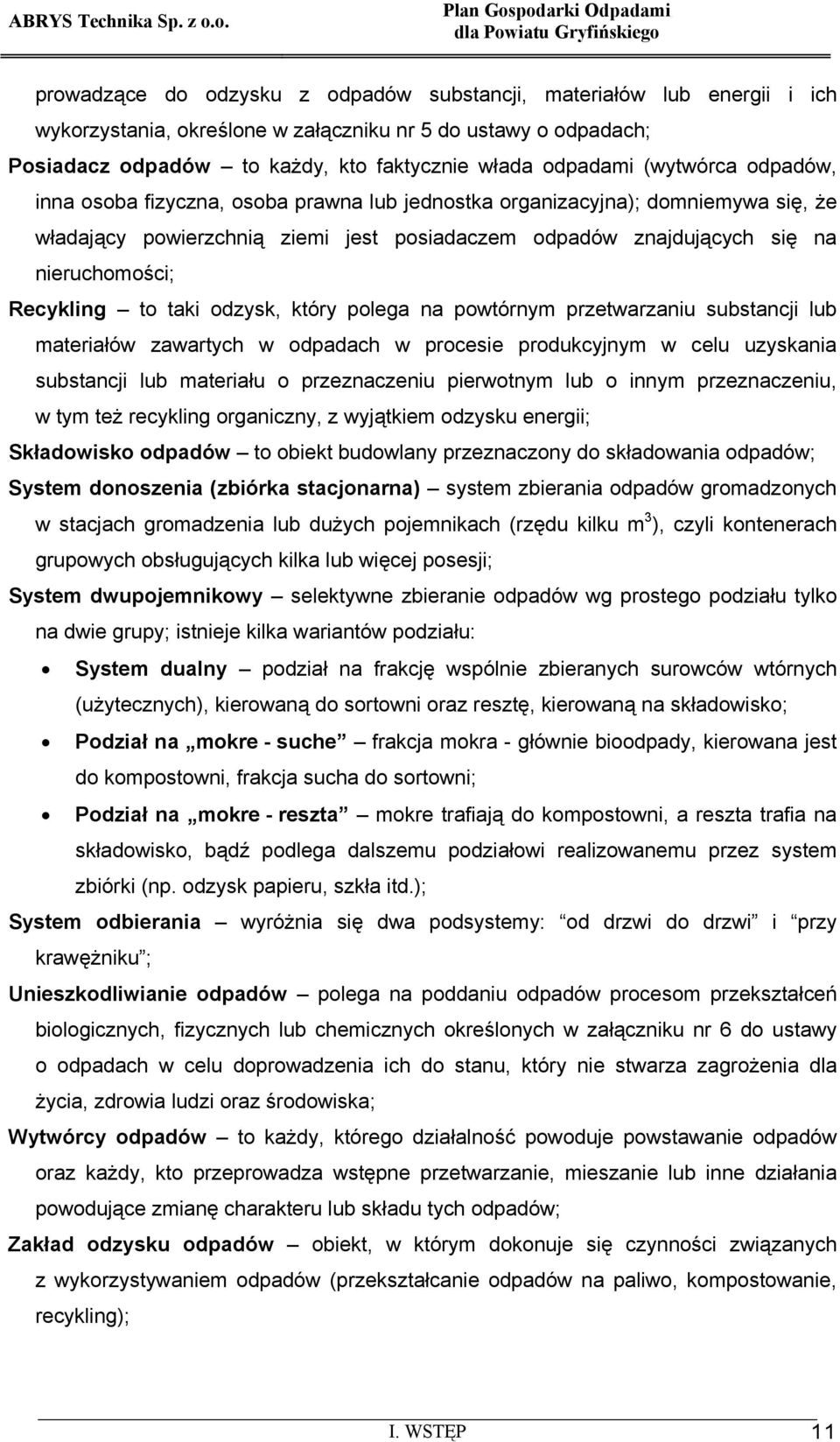 Recykling to taki odzysk, który polega na powtórnym przetwarzaniu substancji lub materiałów zawartych w odpadach w procesie produkcyjnym w celu uzyskania substancji lub materiału o przeznaczeniu