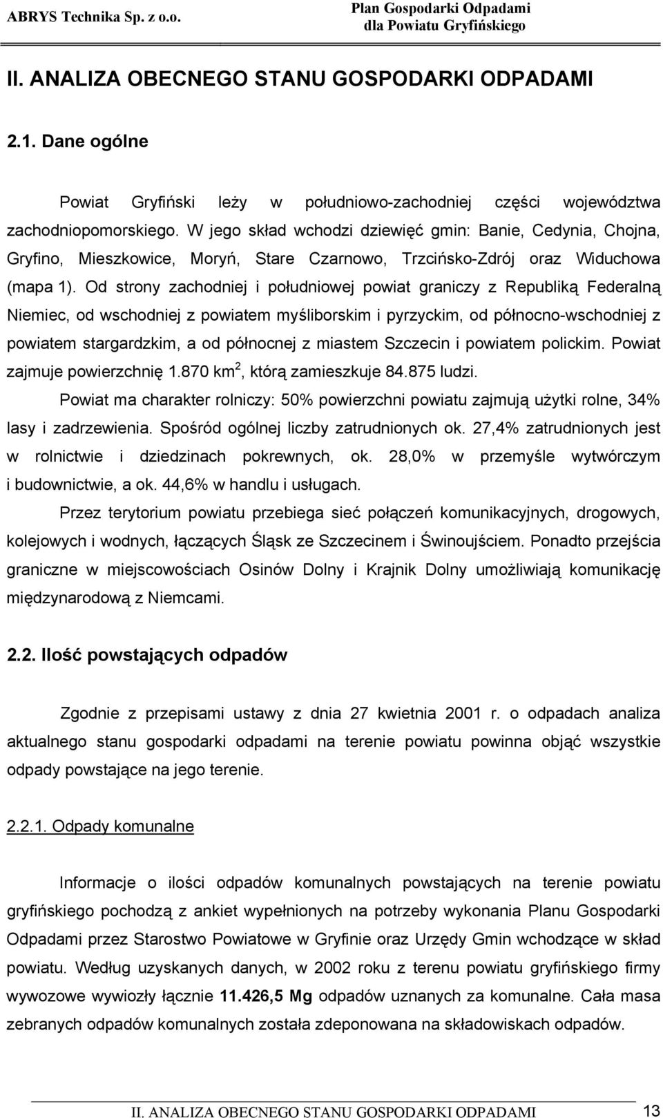 Od strony zachodniej i południowej powiat graniczy z Republiką Federalną Niemiec, od wschodniej z powiatem myśliborskim i pyrzyckim, od północno-wschodniej z powiatem stargardzkim, a od północnej z