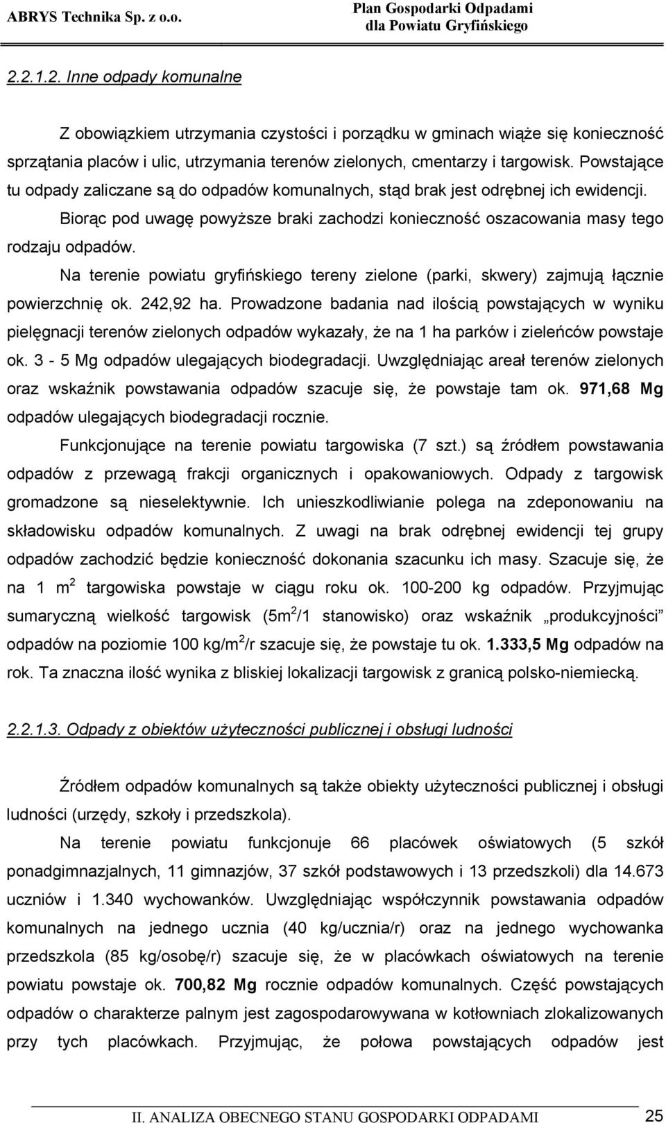 Na terenie powiatu gryfińskiego tereny zielone (parki, skwery) zajmują łącznie powierzchnię ok. 242,92 ha.