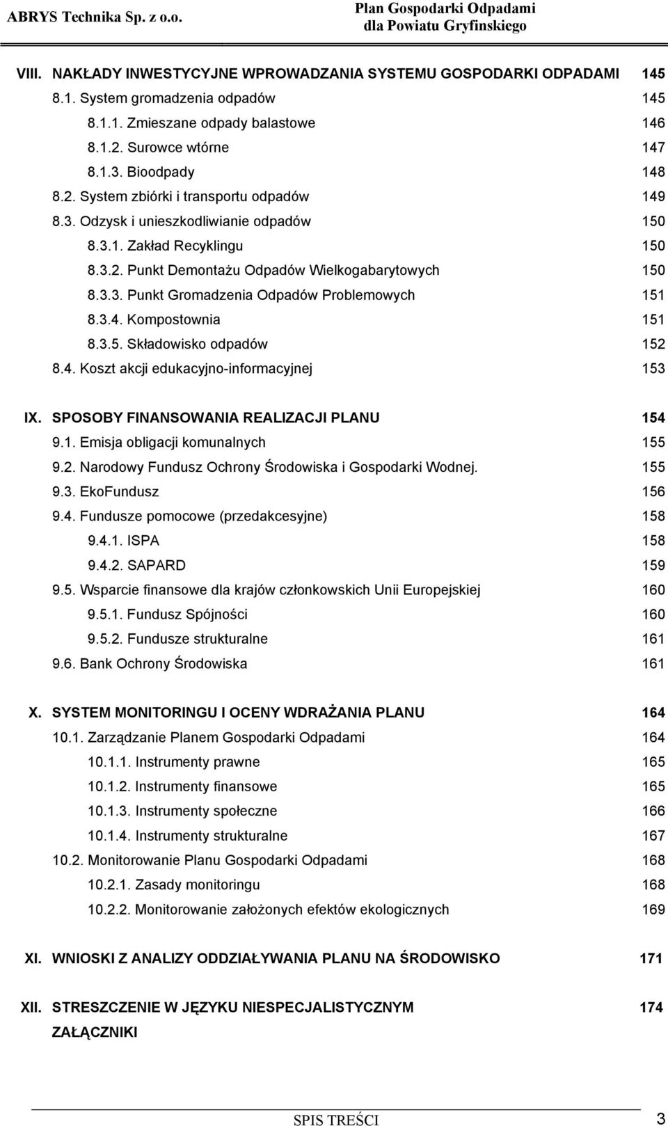 3.4. Kompostownia 151 8.3.5. Składowisko odpadów 152 8.4. Koszt akcji edukacyjno-informacyjnej 153 IX. SPOSOBY FINANSOWANIA REALIZACJI PLANU 154 9.1. Emisja obligacji komunalnych 155 9.2. Narodowy Fundusz Ochrony Środowiska i Gospodarki Wodnej.