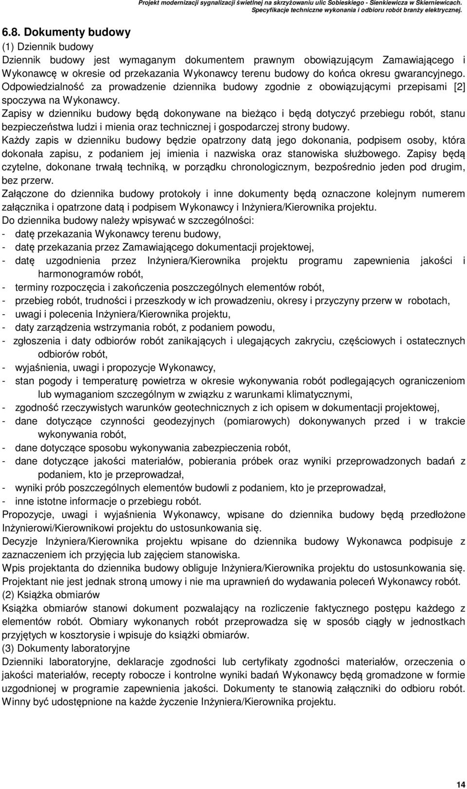 Zapisy w dzienniku budowy będą dokonywane na bieżąco i będą dotyczyć przebiegu robót, stanu bezpieczeństwa ludzi i mienia oraz technicznej i gospodarczej strony budowy.