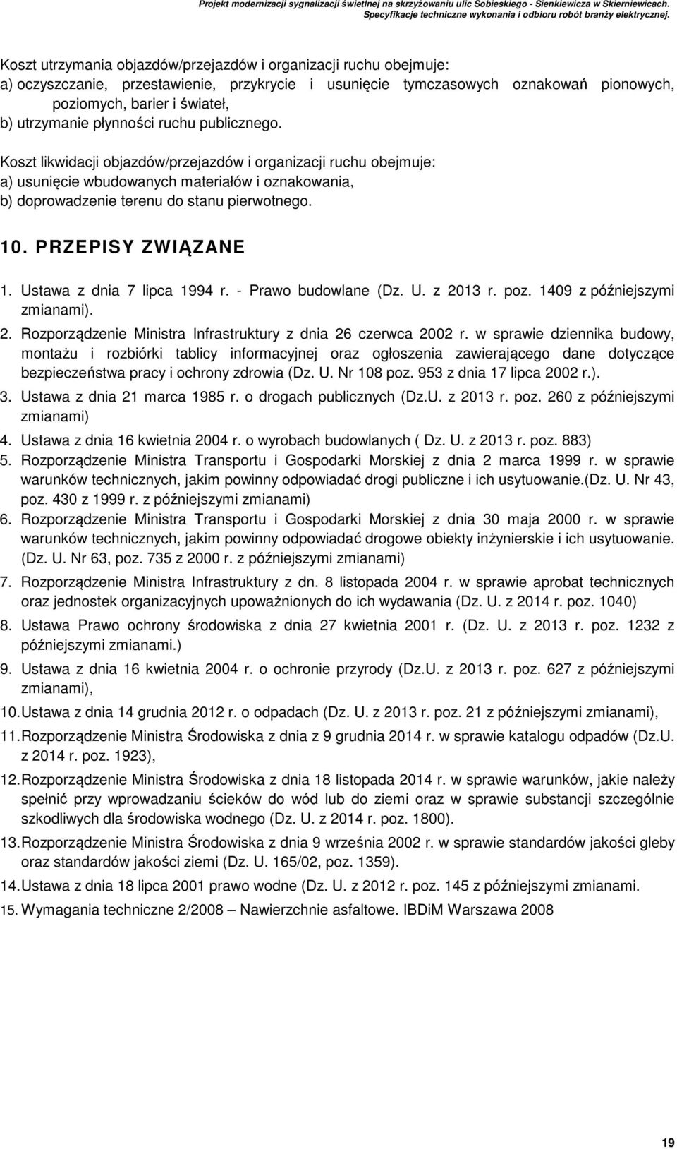 PRZEPISY ZWIĄZANE 1. Ustawa z dnia 7 lipca 1994 r. - Prawo budowlane (Dz. U. z 2013 r. poz. 1409 z późniejszymi zmianami). 2. Rozporządzenie Ministra Infrastruktury z dnia 26 czerwca 2002 r.