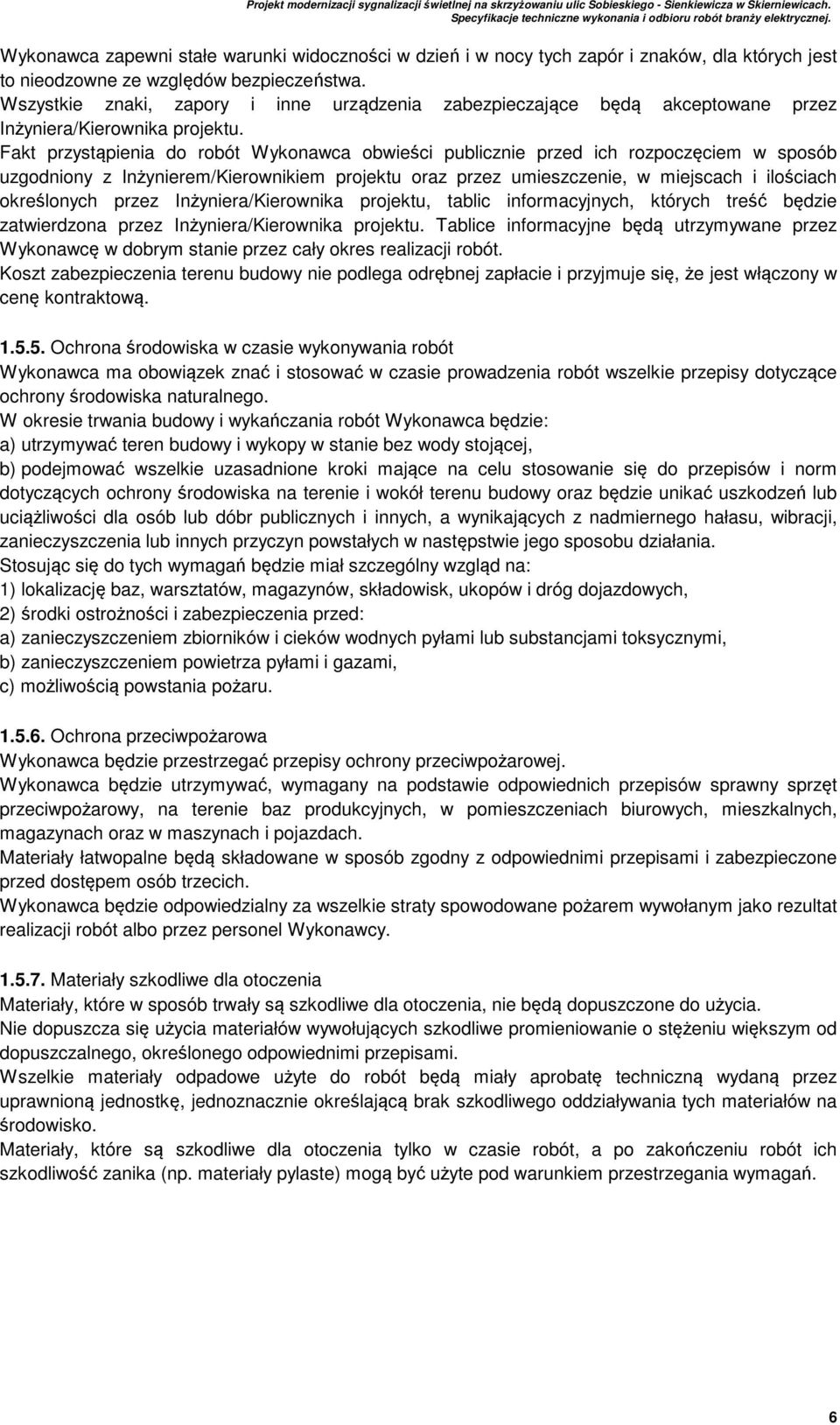 Fakt przystąpienia do robót Wykonawca obwieści publicznie przed ich rozpoczęciem w sposób uzgodniony z Inżynierem/Kierownikiem projektu oraz przez umieszczenie, w miejscach i ilościach określonych