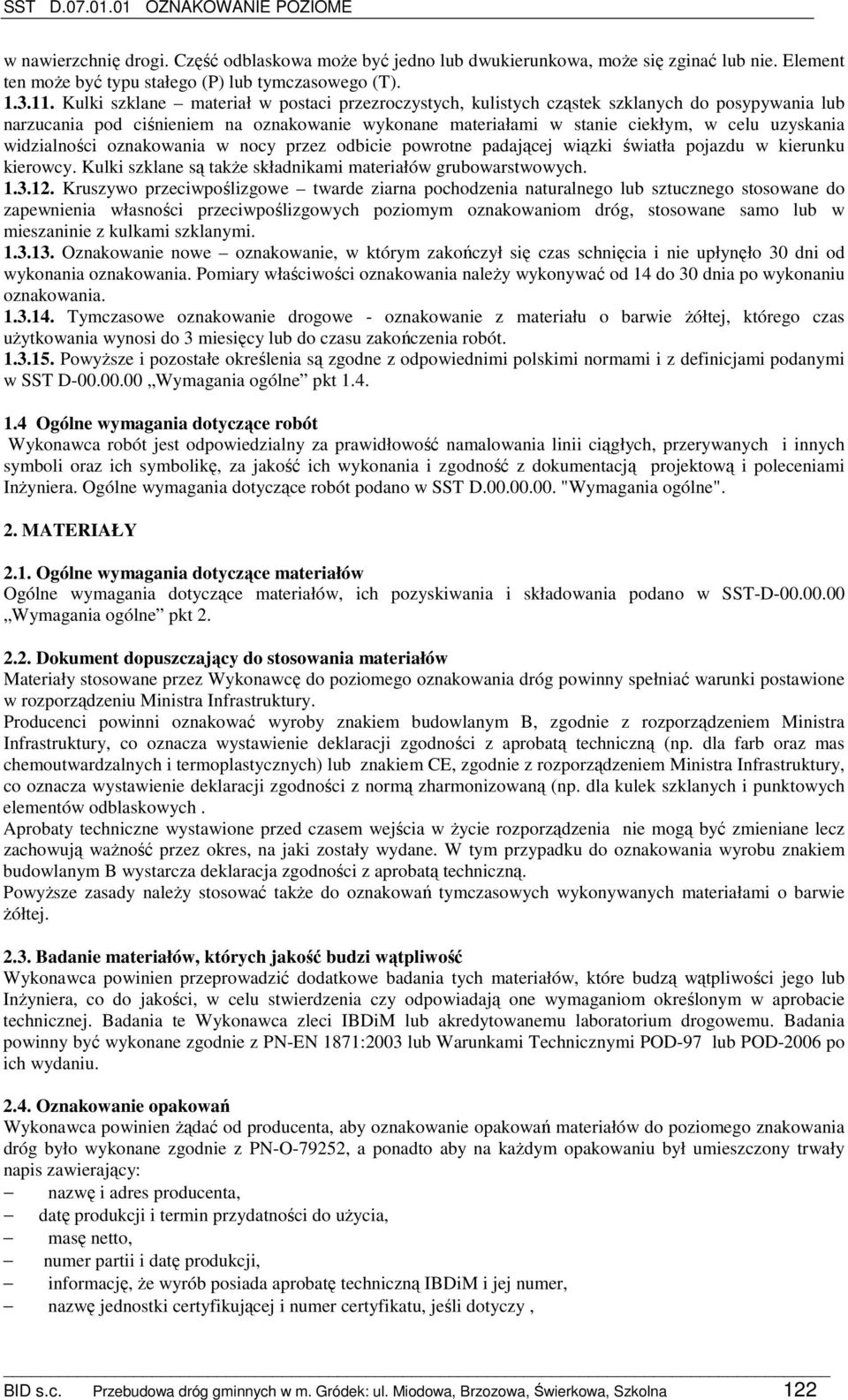 widzialności oznakowania w nocy przez odbicie powrotne padającej wiązki światła pojazdu w kierunku kierowcy. Kulki szklane są takŝe składnikami materiałów grubowarstwowych. 1.3.12.