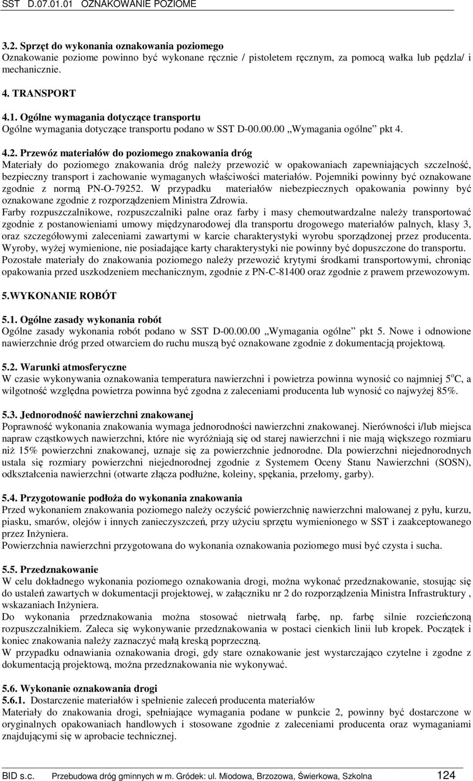 Przewóz materiałów do poziomego znakowania dróg Materiały do poziomego znakowania dróg naleŝy przewozić w opakowaniach zapewniających szczelność, bezpieczny transport i zachowanie wymaganych