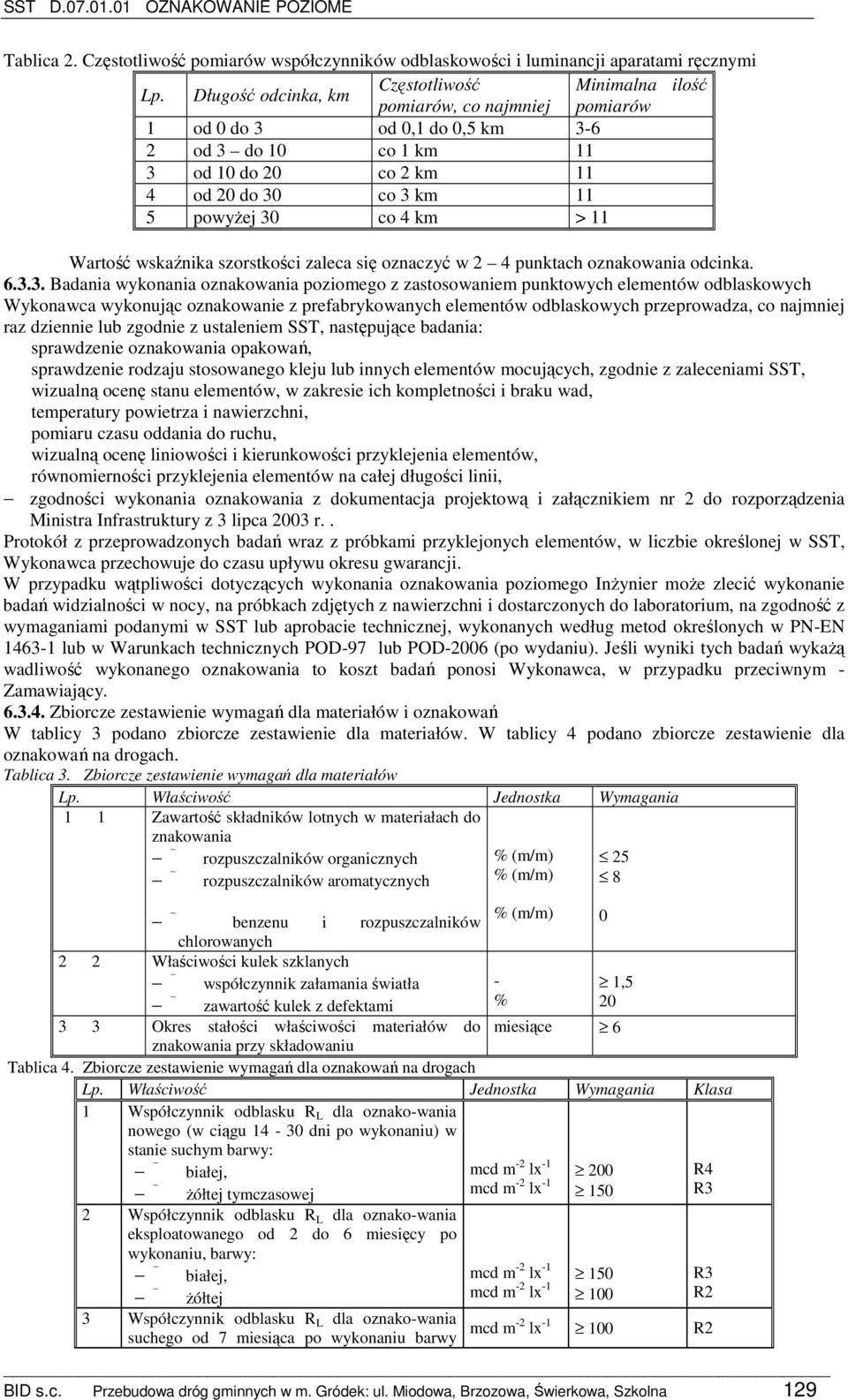 co 4 km > 11 Wartość wskaźnika szorstkości zaleca się oznaczyć w 2 4 punktach oznakowania odcinka. 6.3.