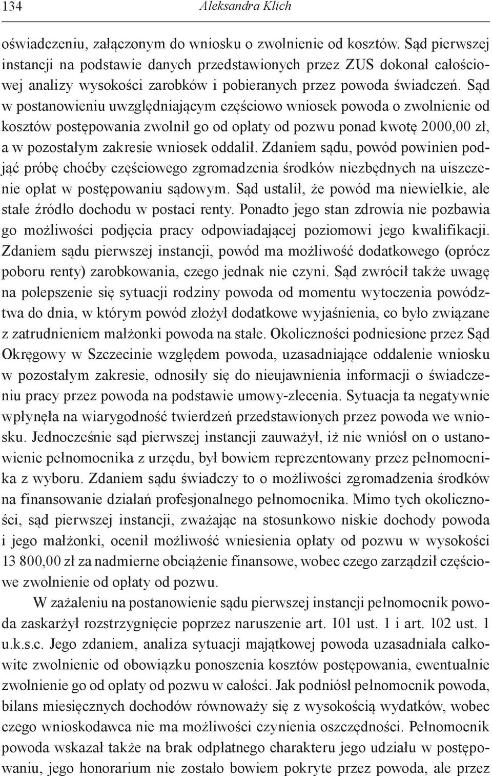 Sąd w postanowieniu uwzględniającym częściowo wniosek powoda o zwolnienie od kosztów postępowania zwolnił go od opłaty od pozwu ponad kwotę 2000,00 zł, a w pozostałym zakresie wniosek oddalił.