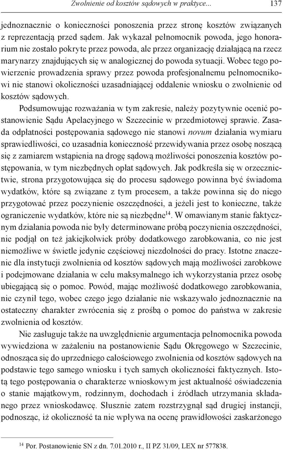 Wobec tego powierzenie prowadzenia sprawy przez powoda profesjonalnemu pełnomocnikowi nie stanowi okoliczności uzasadniającej oddalenie wniosku o zwolnienie od kosztów sądowych.