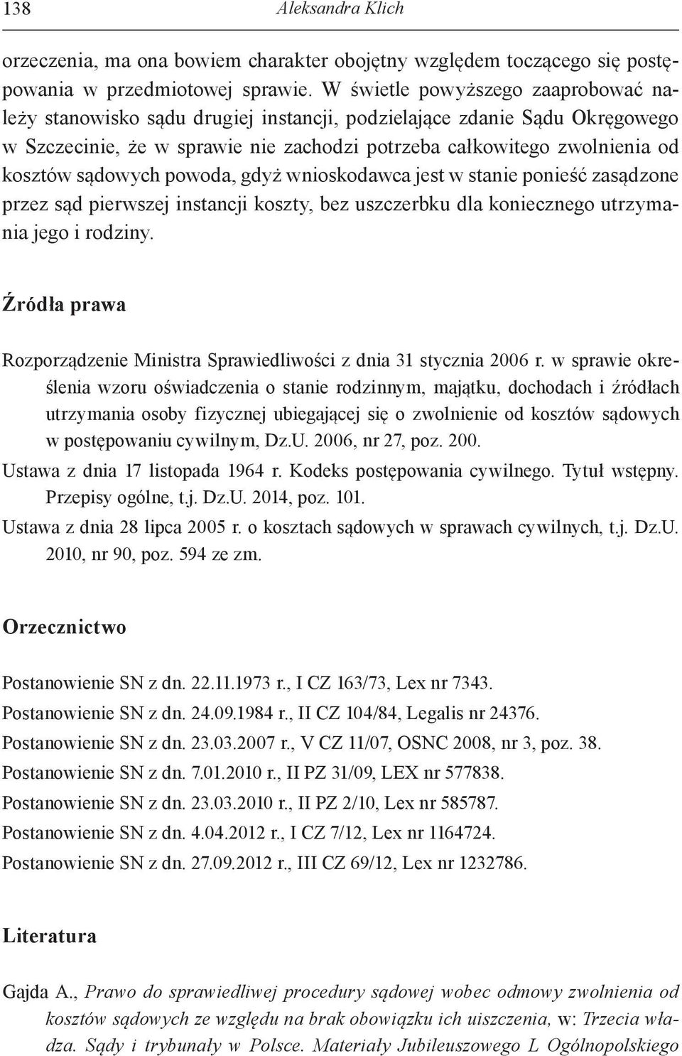 sądowych powoda, gdyż wnioskodawca jest w stanie ponieść zasądzone przez sąd pierwszej instancji koszty, bez uszczerbku dla koniecznego utrzymania jego i rodziny.