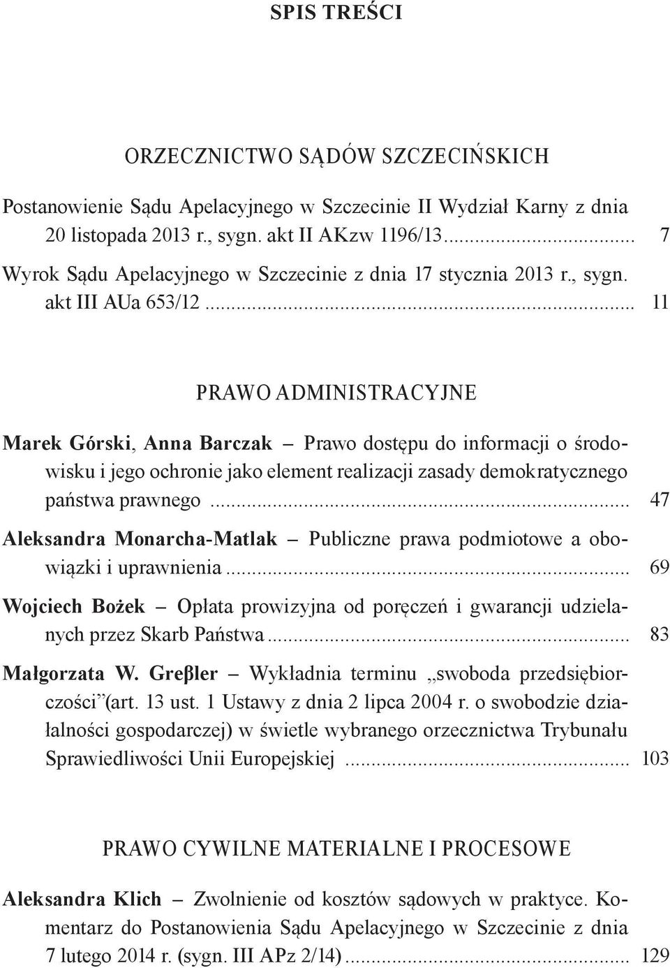 .. 11 Prawo administracyjne Marek Górski, Anna Barczak Prawo dostępu do informacji o środowisku i jego ochronie jako element realizacji zasady demokratycznego państwa prawnego.