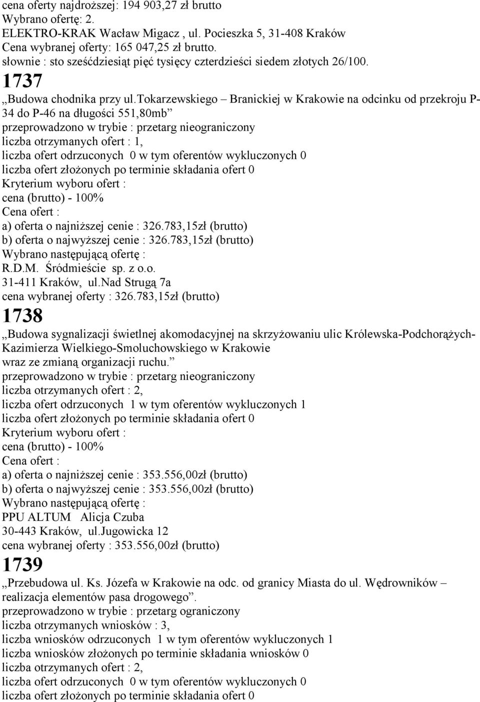 tokarzewskiego Branickiej w Krakowie na odcinku od przekroju P- 34 do P-46 na długości 551,80mb przeprowadzono w trybie : przetarg nieograniczony liczba otrzymanych ofert : 1, liczba ofert
