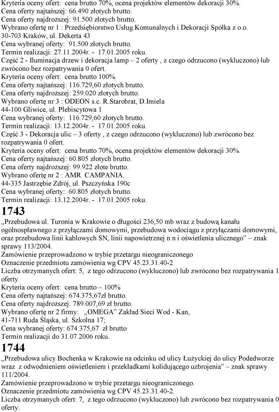 2005 roku. Część 2 - Iluminacja drzew i dekoracja lamp 2 oferty, z czego odrzucono (wykluczono) lub zwrócono bez rozpatrywania 0 ofert. Kryteria oceny ofert: cena brutto 100%.